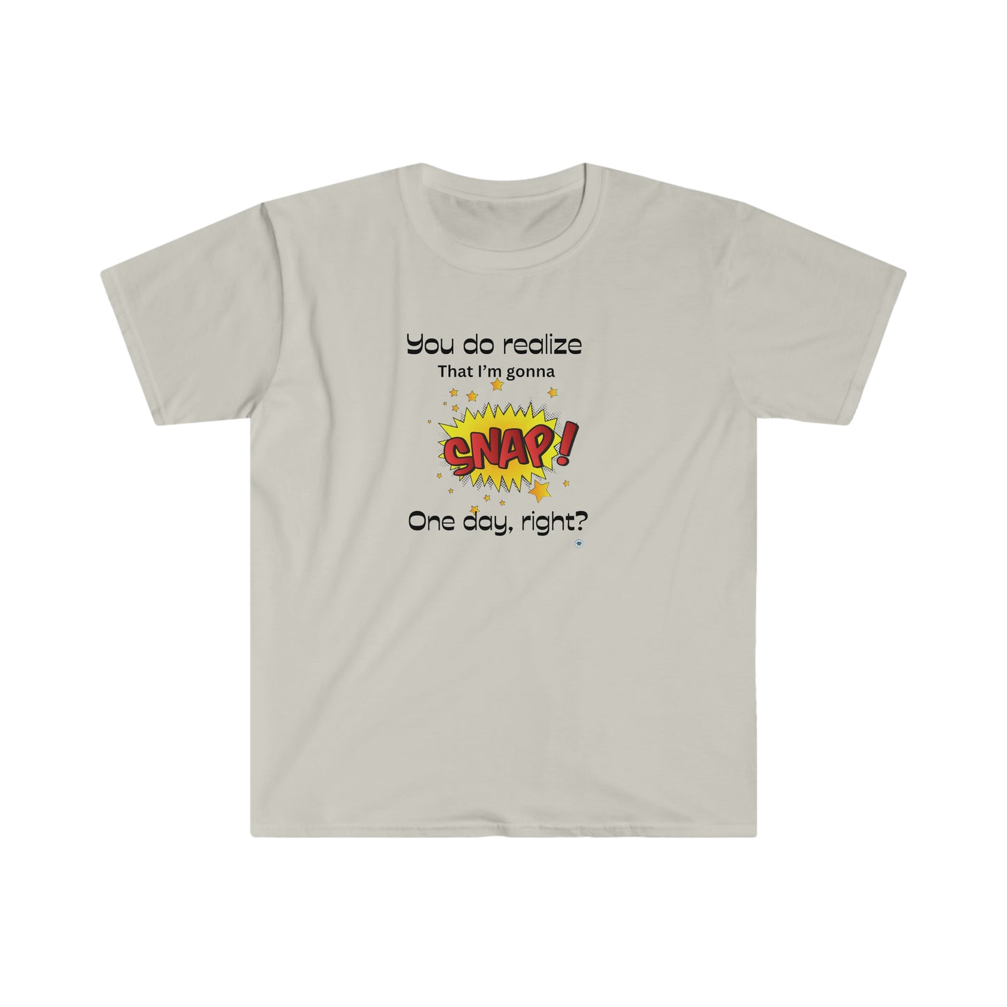 ‘You do realize that I’m gonna SNAP one day, right?’ Unisex Softstyle T-Shirt