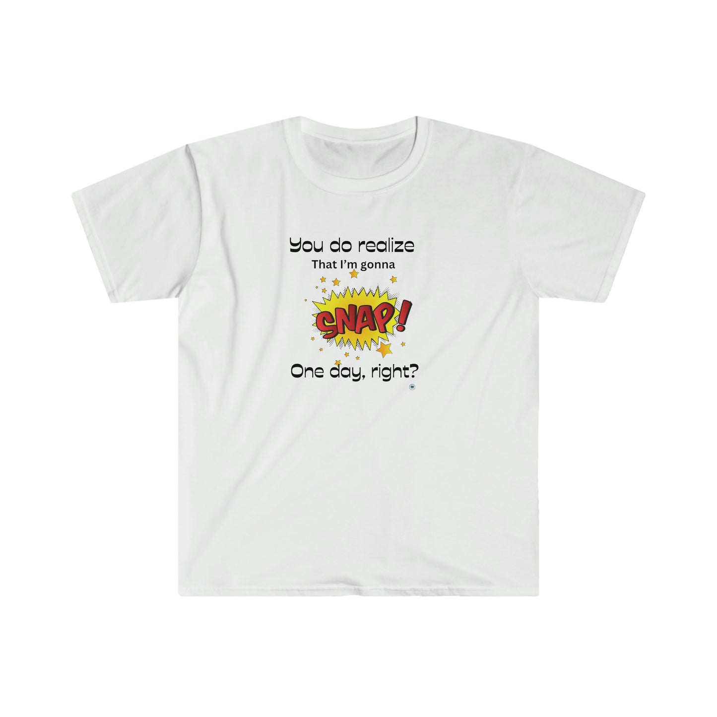 ‘You do realize that I’m gonna SNAP one day, right?’ Unisex Softstyle T-Shirt