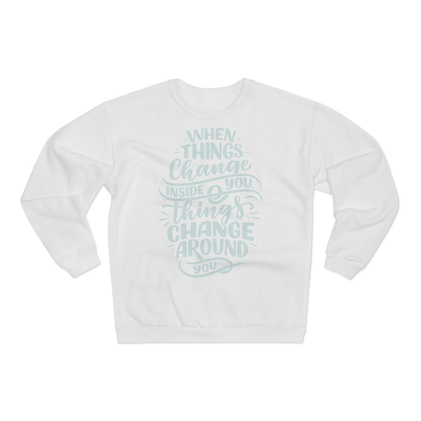 ‘When Things Change inside you, Things Change Around you’ Printed Front Unisex Crew Neck Sweatshirt