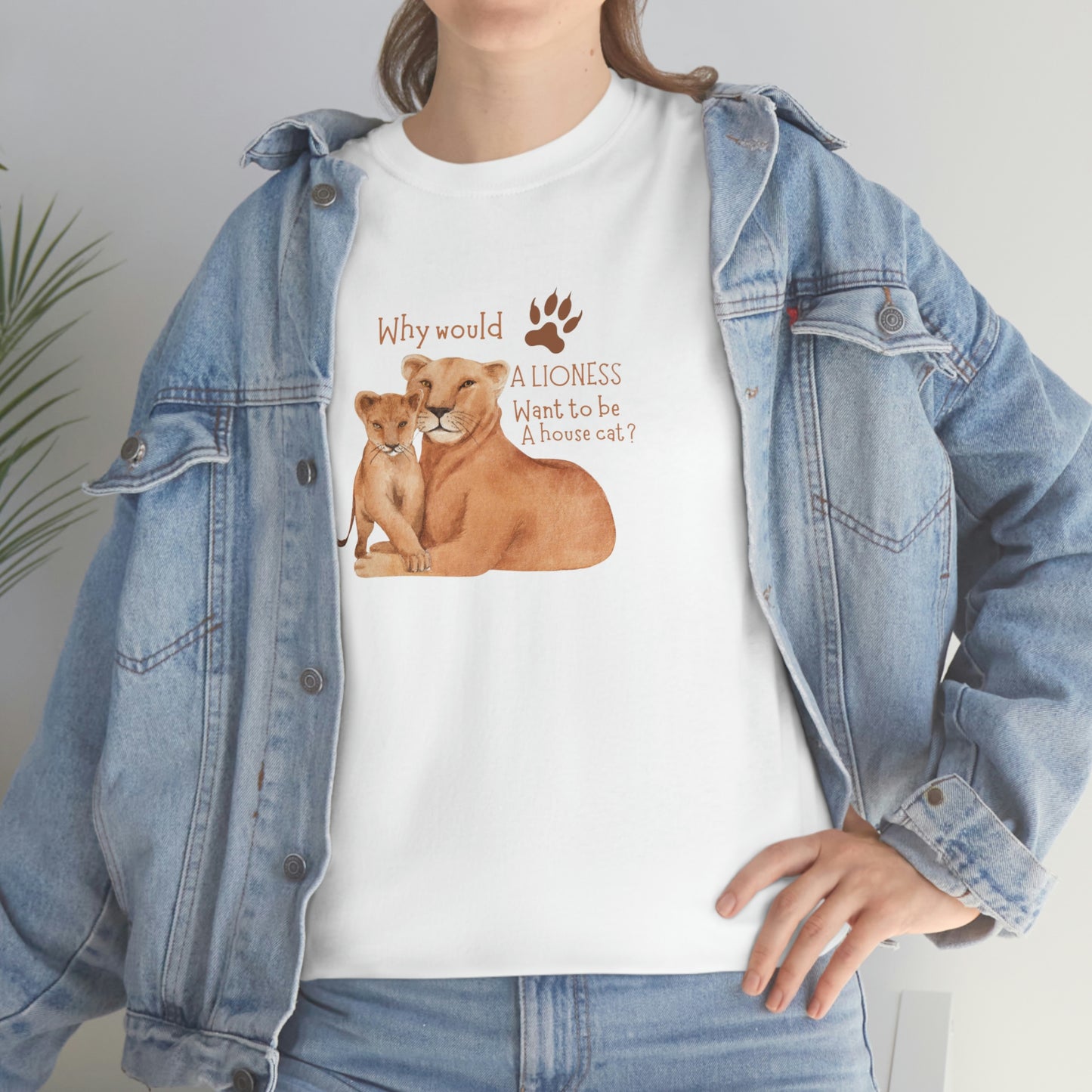 ‘Why would a lioness want to be a house cat?’  Unisex Heavy Cotton Tee