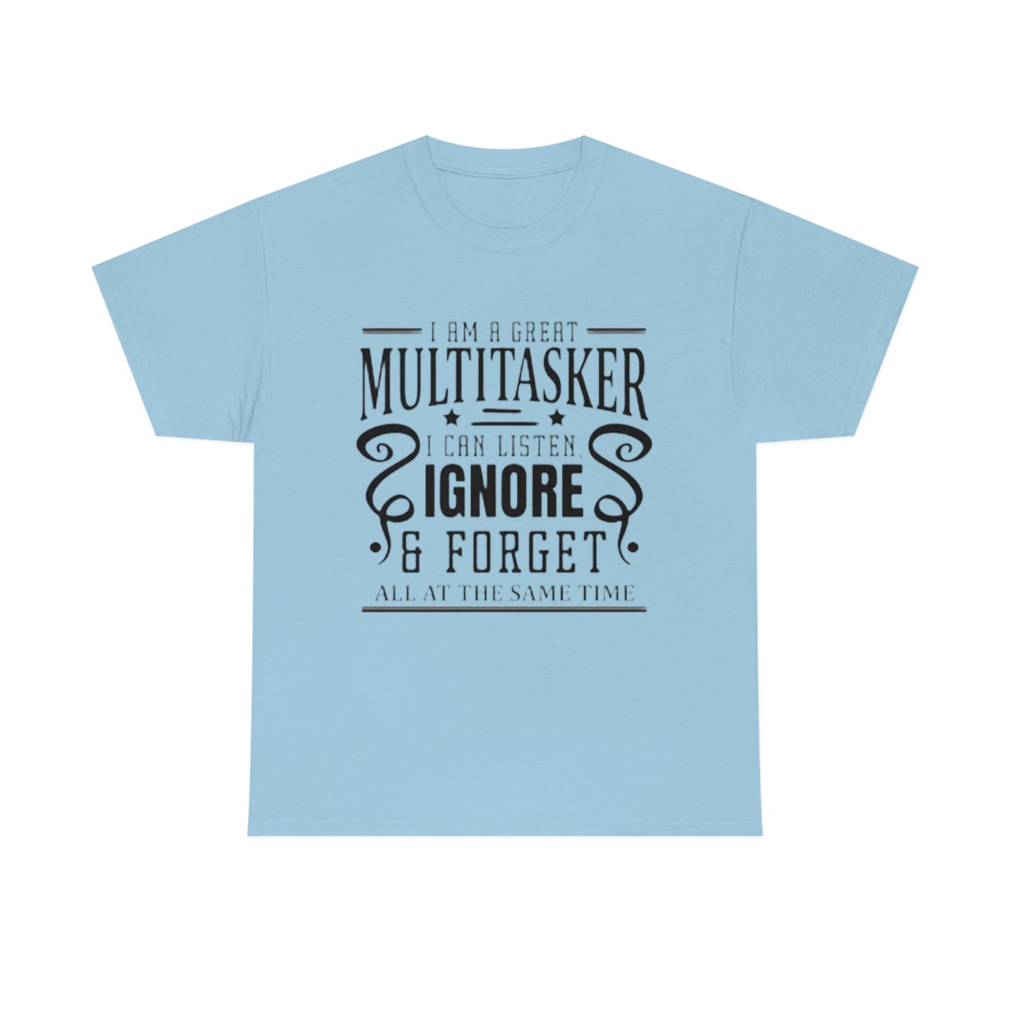 ‘I’m a multitasker. I can listen, ignore and forget all at the same time’  Unisex Heavy Cotton Tee