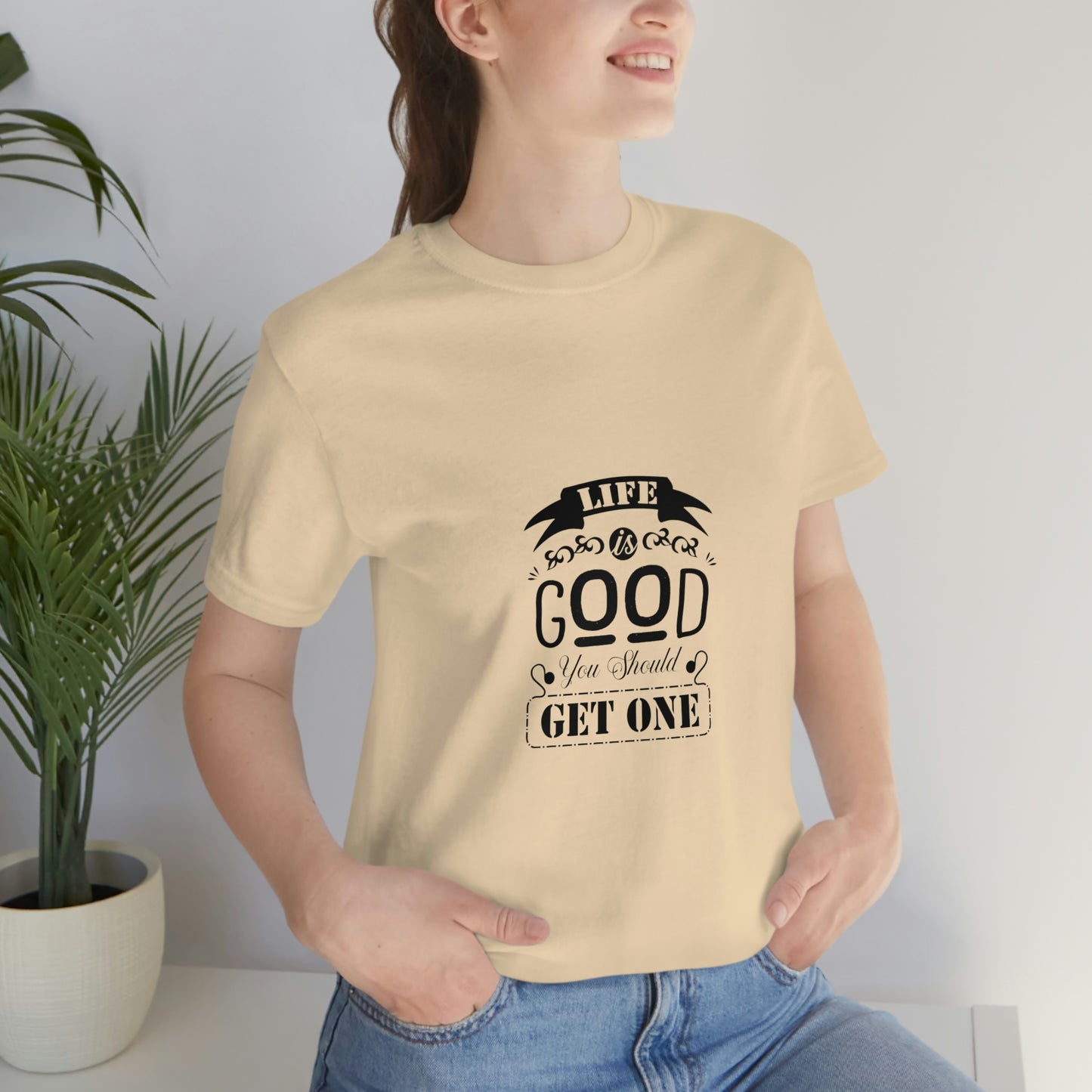 ‘Life is good. You should get one’ Unisex Jersey Short Sleeve Tee