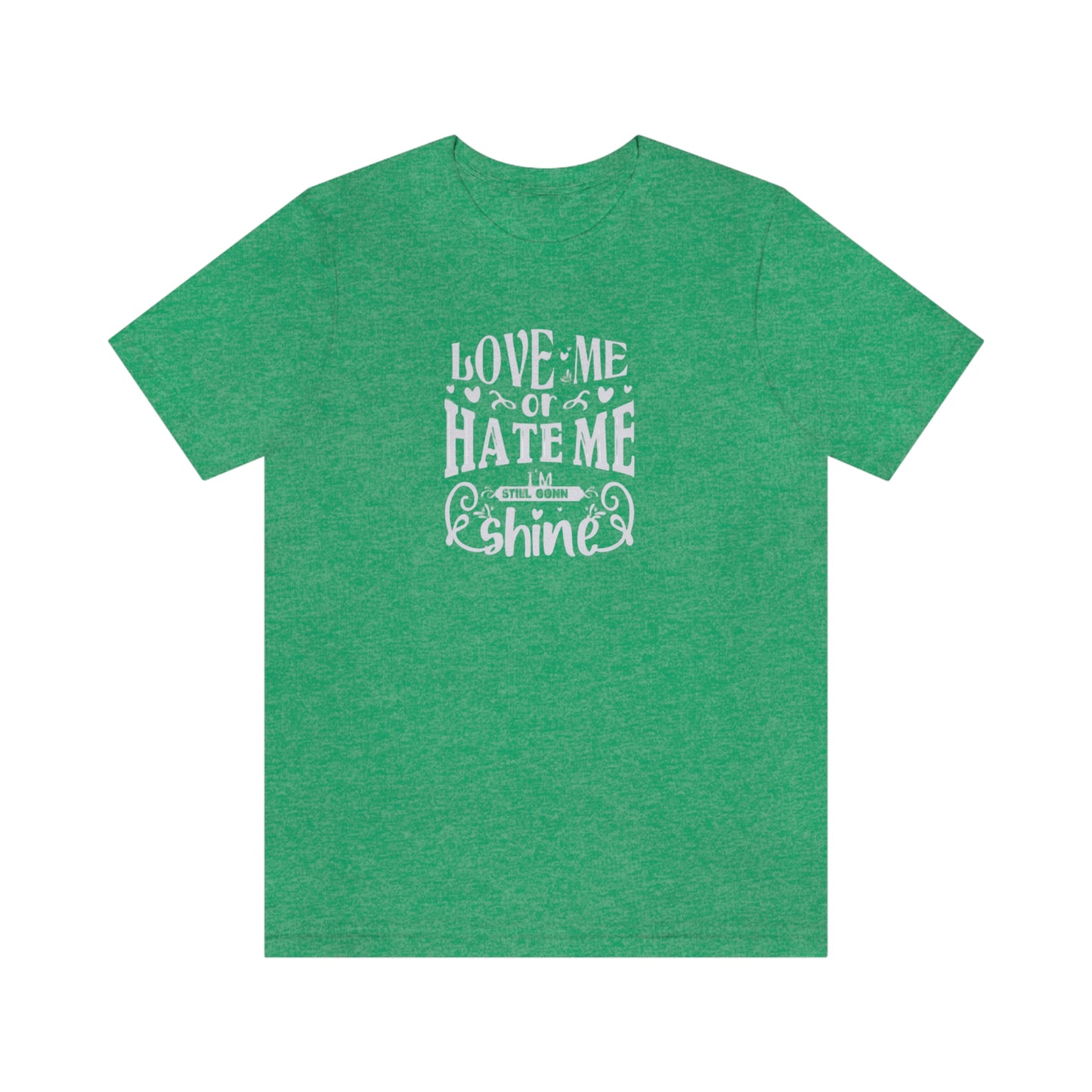 ‘Love me or hate me. I’m still gonna Shine’ Unisex Jersey Short Sleeve Tee