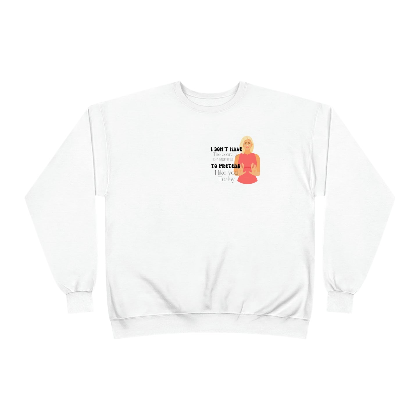 ‘I don’t have the Courage or Stamina to Pretend I like you Today’ Printed Front & Back.  Unisex EcoSmart® Crewneck Sweatshirt