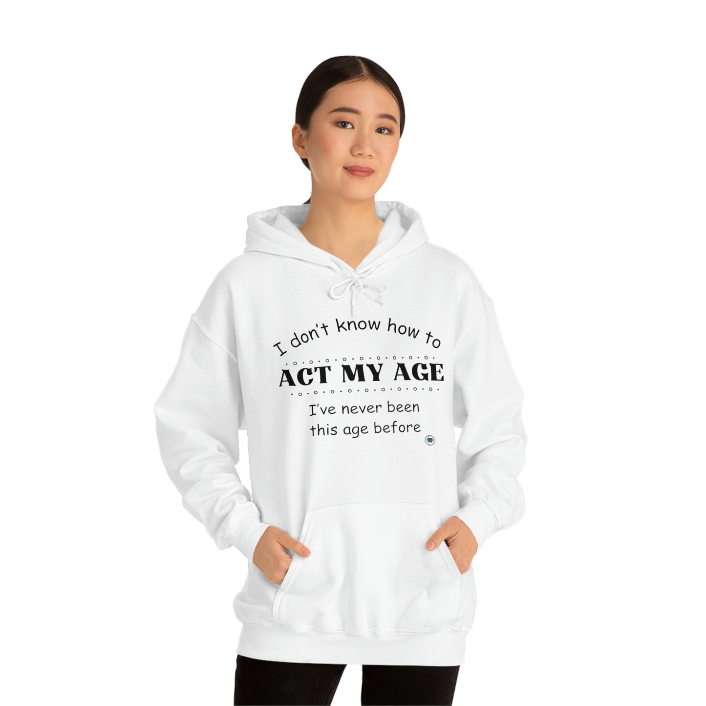 ‘I don’t know how to ACT MY AGE. I’ve never been this age before’  Unisex Heavy Blend™ Hooded Sweatshirt