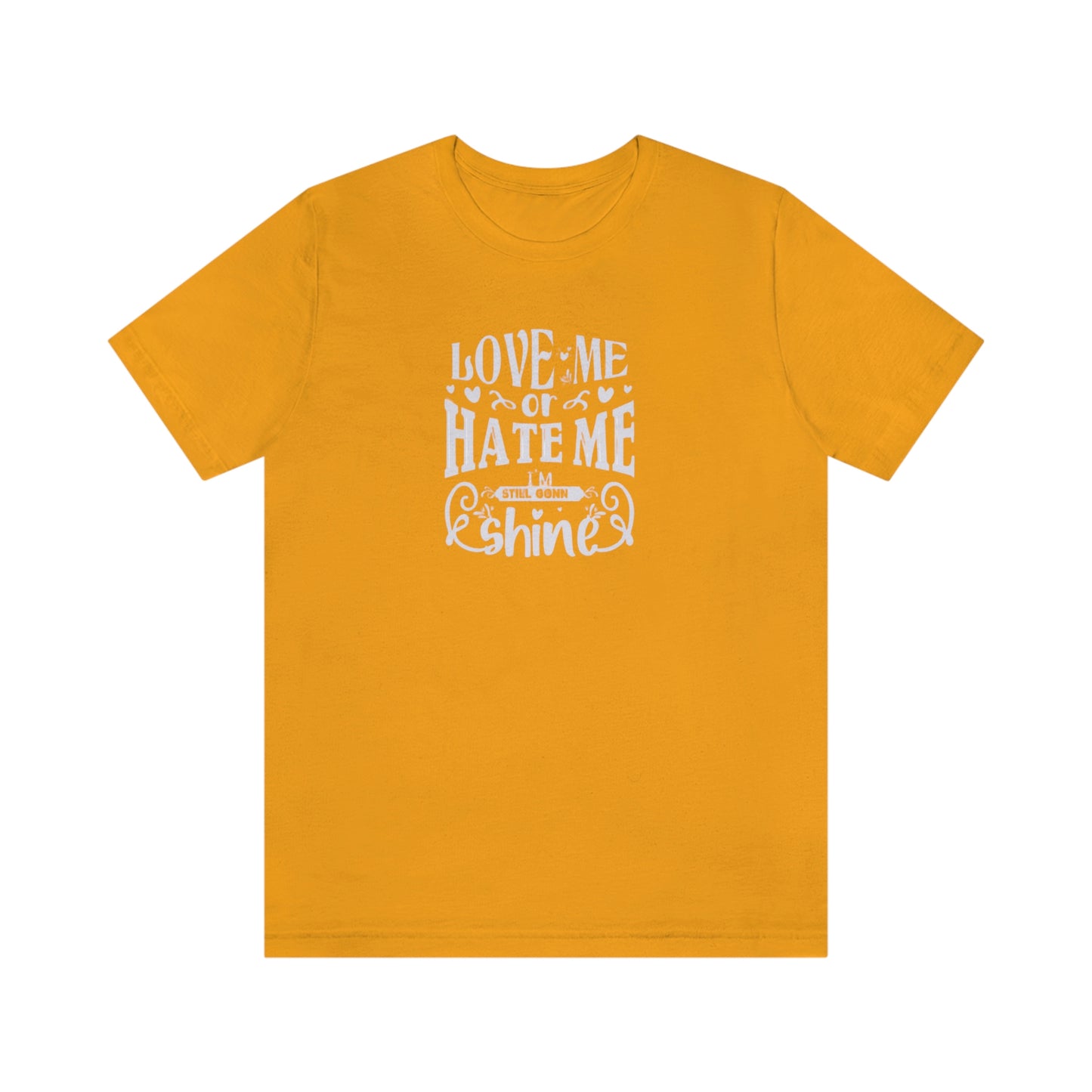 ‘Love me or hate me. I’m still gonna Shine’ Unisex Jersey Short Sleeve Tee