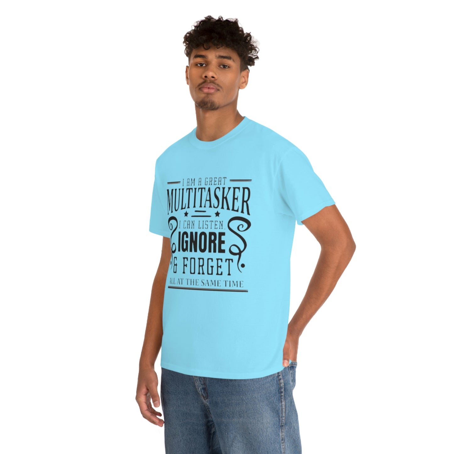 ‘I’m a multitasker. I can listen, ignore and forget all at the same time’  Unisex Heavy Cotton Tee