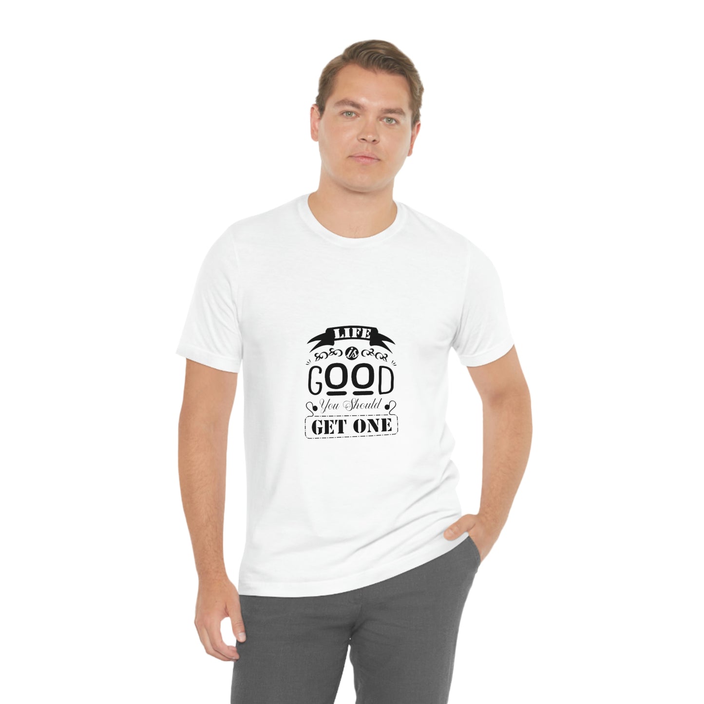 ‘Life is good. You should get one’ Unisex Jersey Short Sleeve Tee