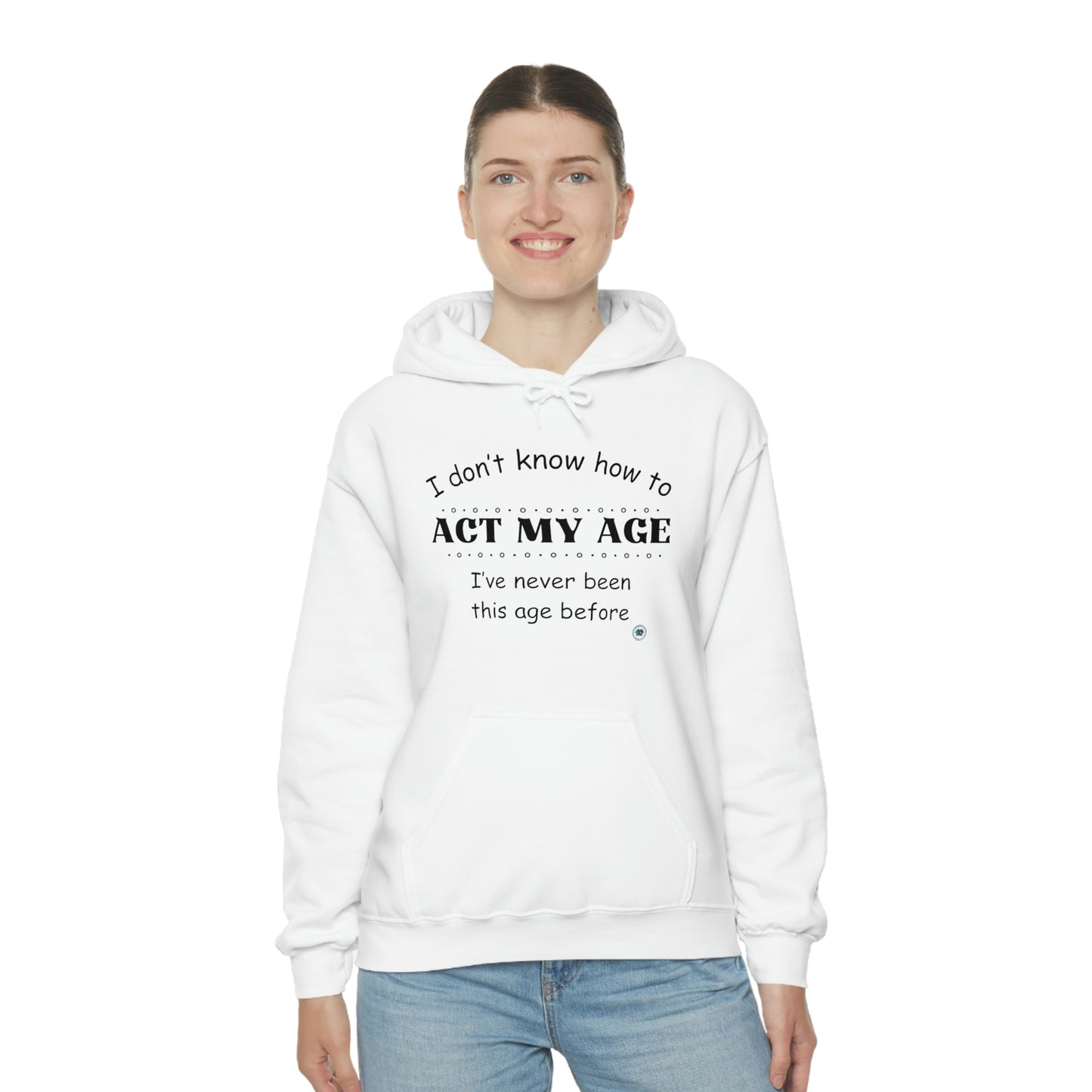 ‘I don’t know how to ACT MY AGE. I’ve never been this age before’  Unisex Heavy Blend™ Hooded Sweatshirt