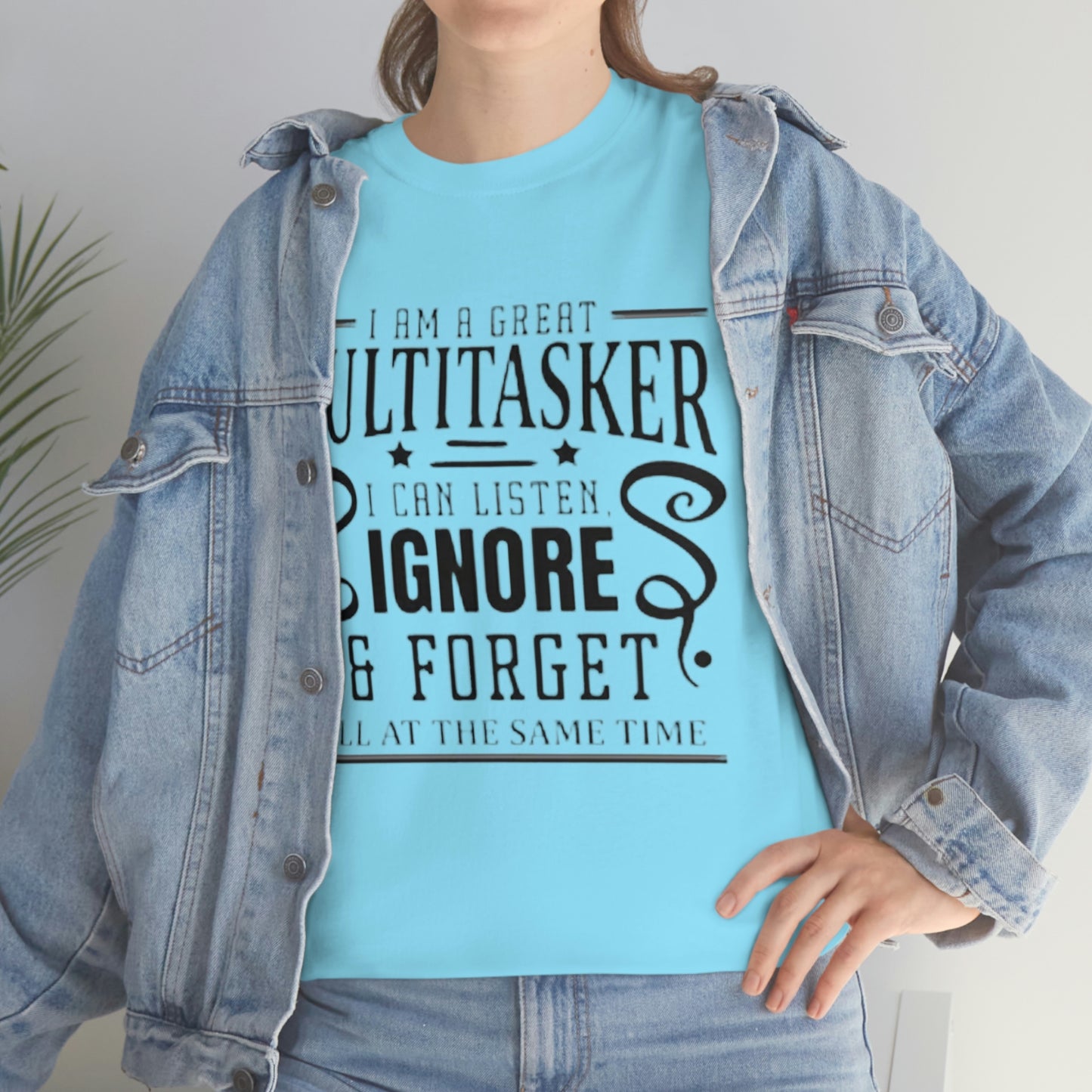 ‘I’m a multitasker. I can listen, ignore and forget all at the same time’  Unisex Heavy Cotton Tee