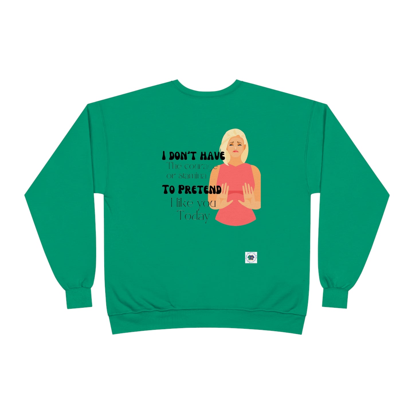 ‘I don’t have the Courage or Stamina to Pretend I like you Today’ Printed Front & Back.  Unisex EcoSmart® Crewneck Sweatshirt