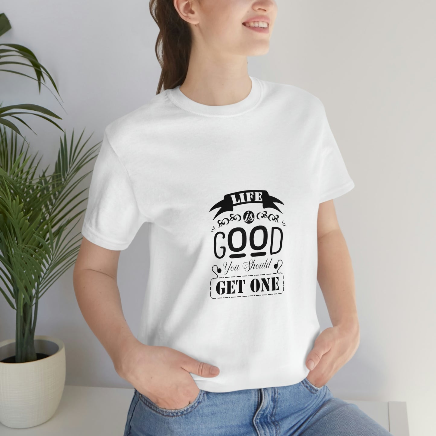 ‘Life is good. You should get one’ Unisex Jersey Short Sleeve Tee