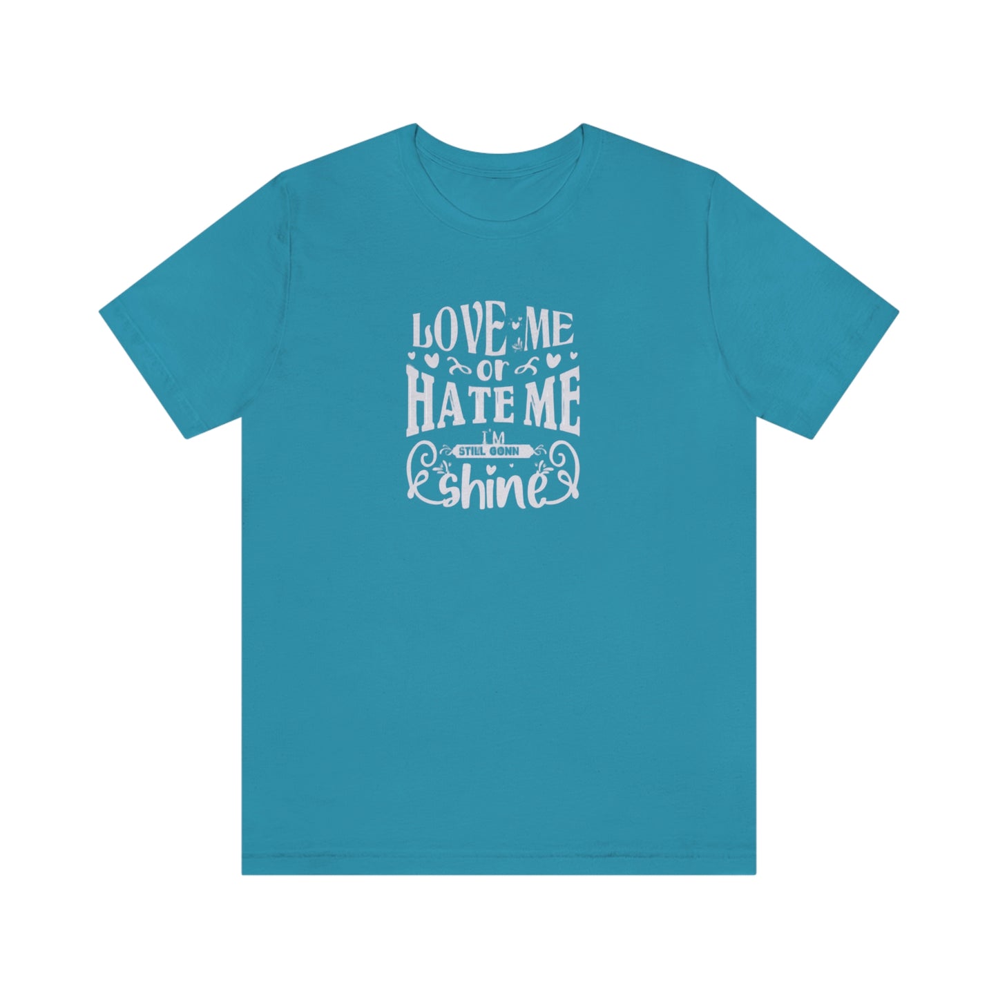 ‘Love me or hate me. I’m still gonna Shine’ Unisex Jersey Short Sleeve Tee