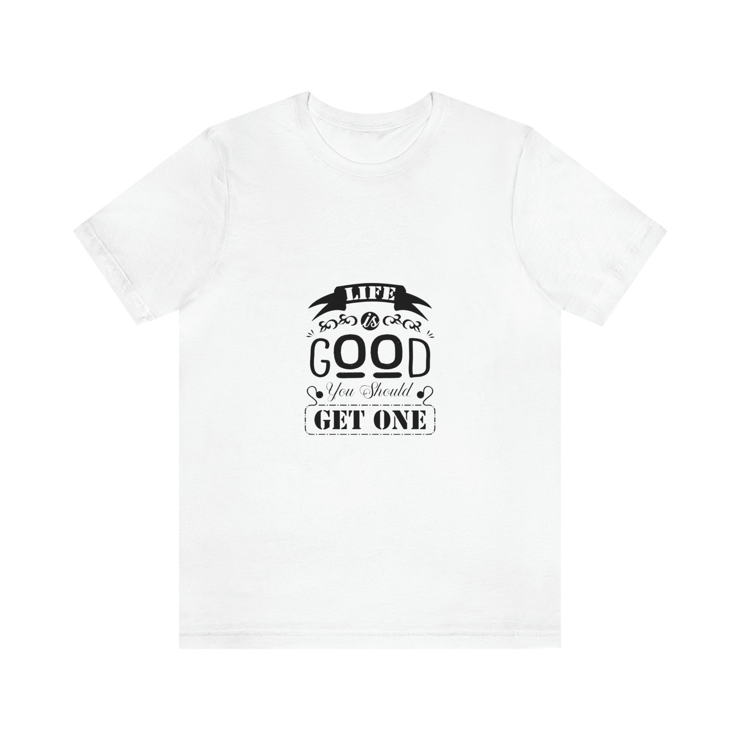 ‘Life is good. You should get one’ Unisex Jersey Short Sleeve Tee