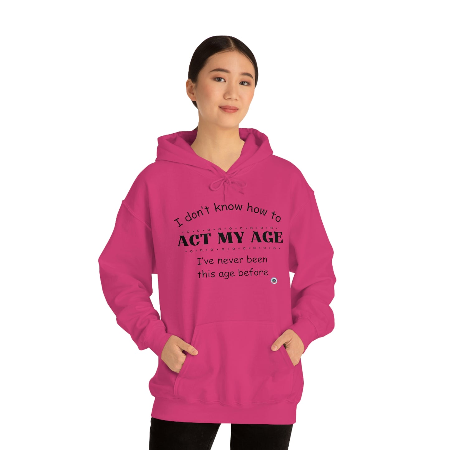 ‘I don’t know how to ACT MY AGE. I’ve never been this age before’  Unisex Heavy Blend™ Hooded Sweatshirt