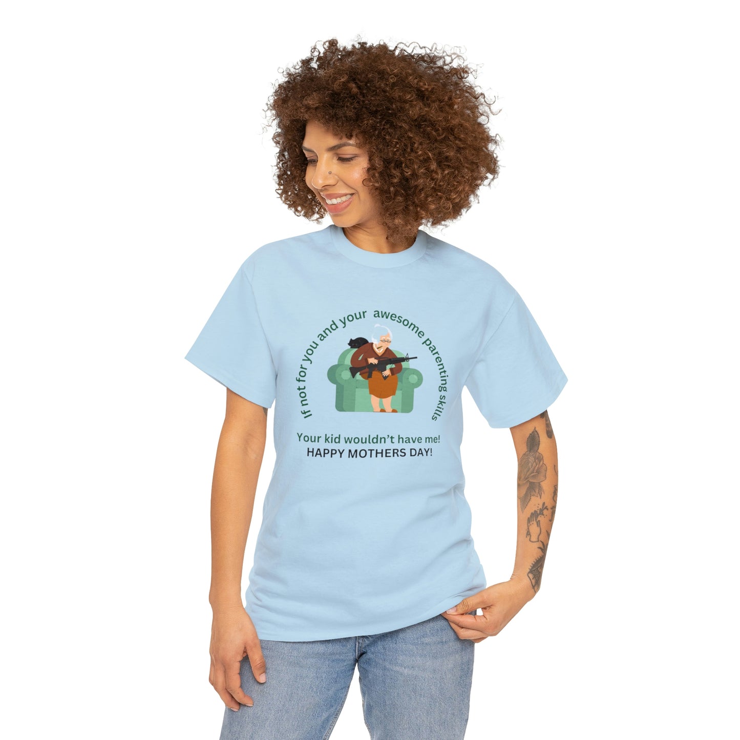 ‘If not for you and your awesome parenting skills, your kid wouldn’t have me! Unisex Heavy Cotton Tee