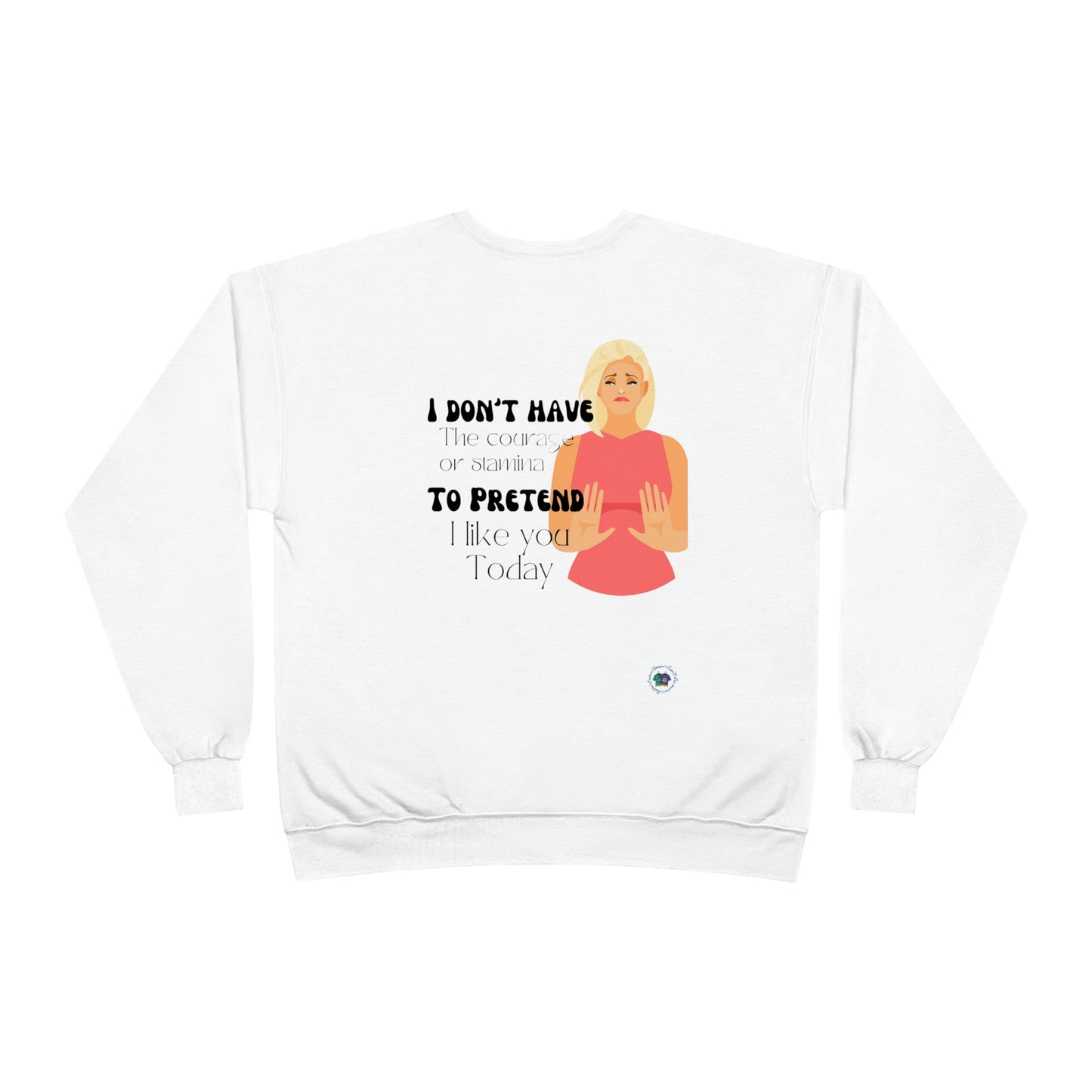 ‘I don’t have the Courage or Stamina to Pretend I like you Today’ Printed Front & Back.  Unisex EcoSmart® Crewneck Sweatshirt