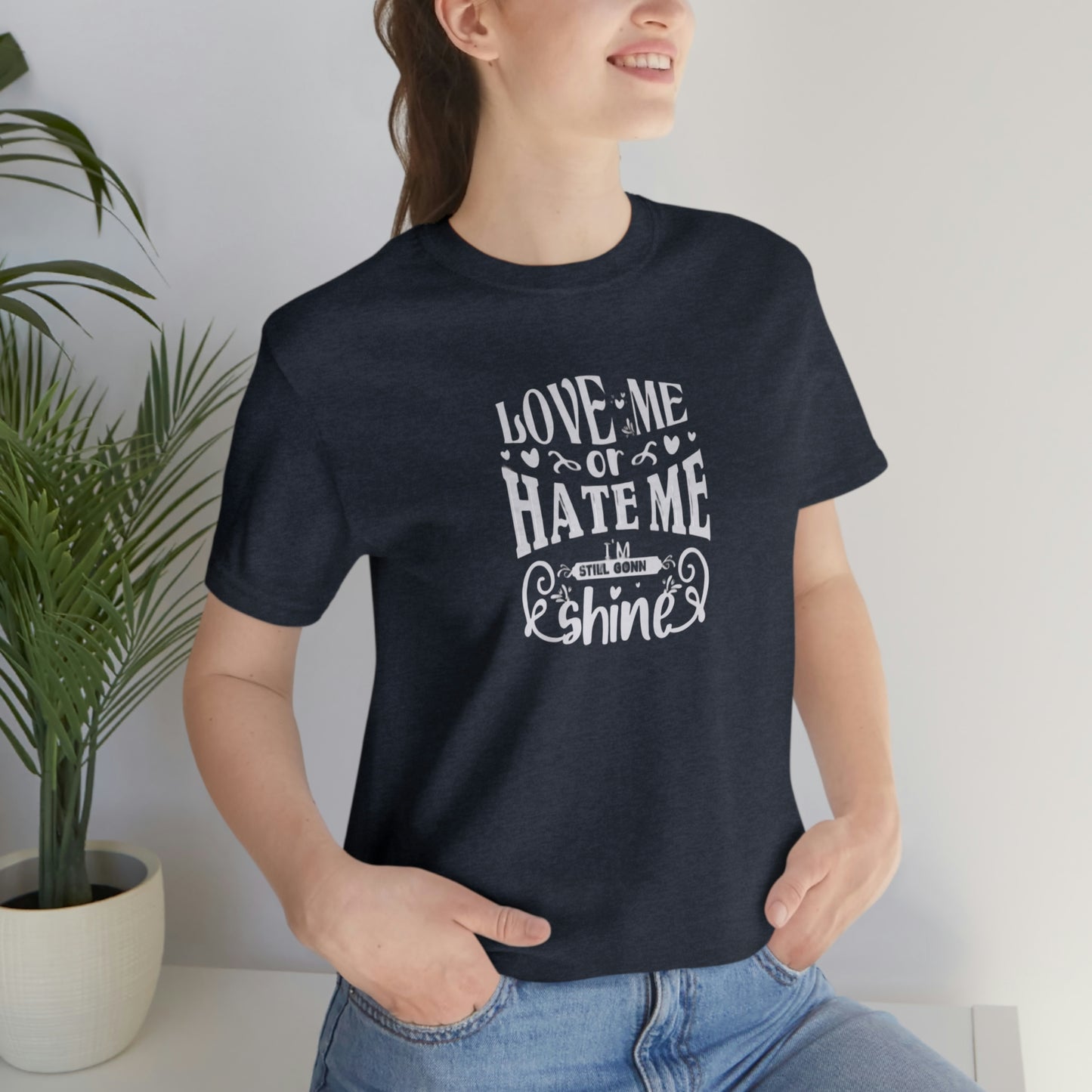 ‘Love me or hate me. I’m still gonna Shine’ Unisex Jersey Short Sleeve Tee