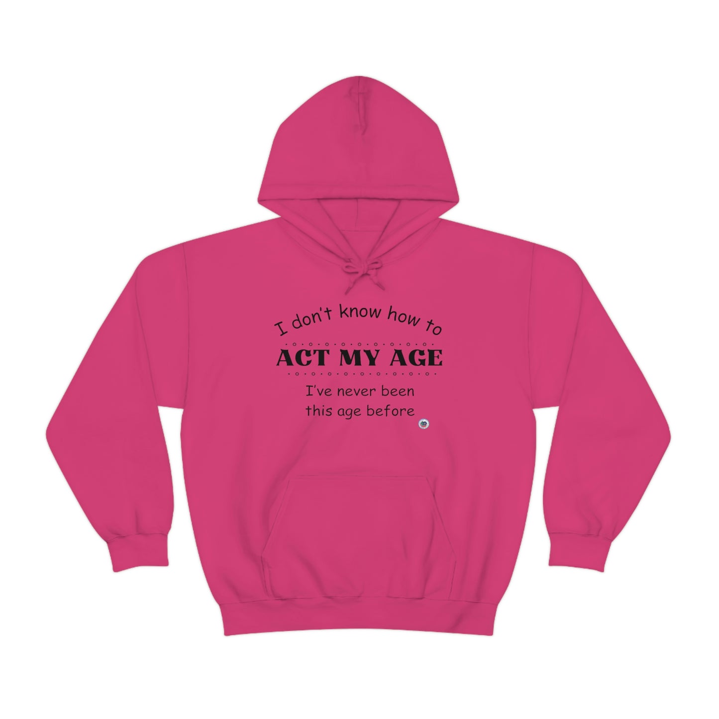 ‘I don’t know how to ACT MY AGE. I’ve never been this age before’  Unisex Heavy Blend™ Hooded Sweatshirt