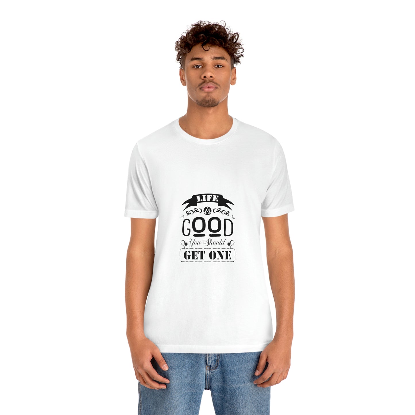 ‘Life is good. You should get one’ Unisex Jersey Short Sleeve Tee