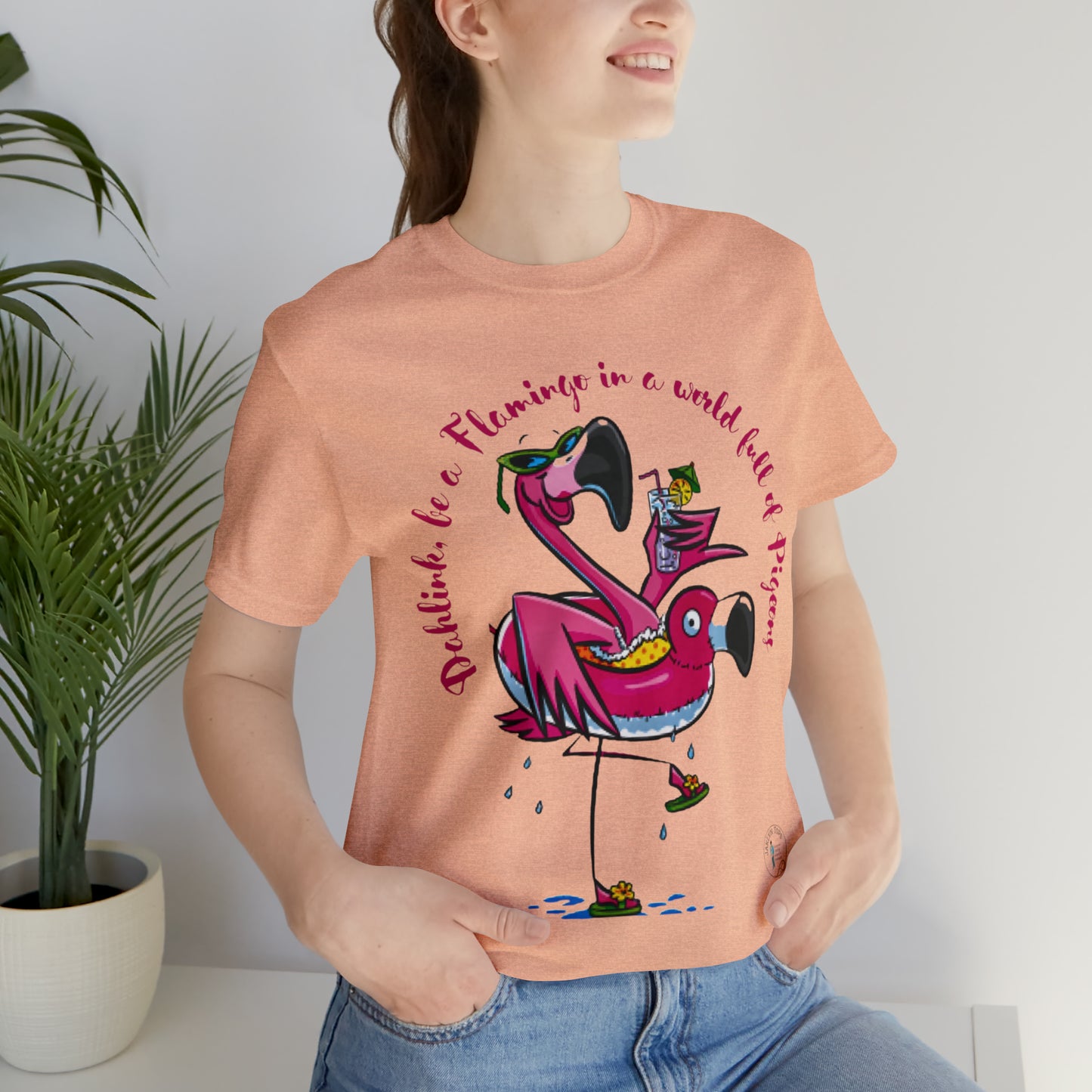 ‘Dahlink, Be A flamingo in a world of pigeons’  Unisex Jersey Short Sleeve Tee