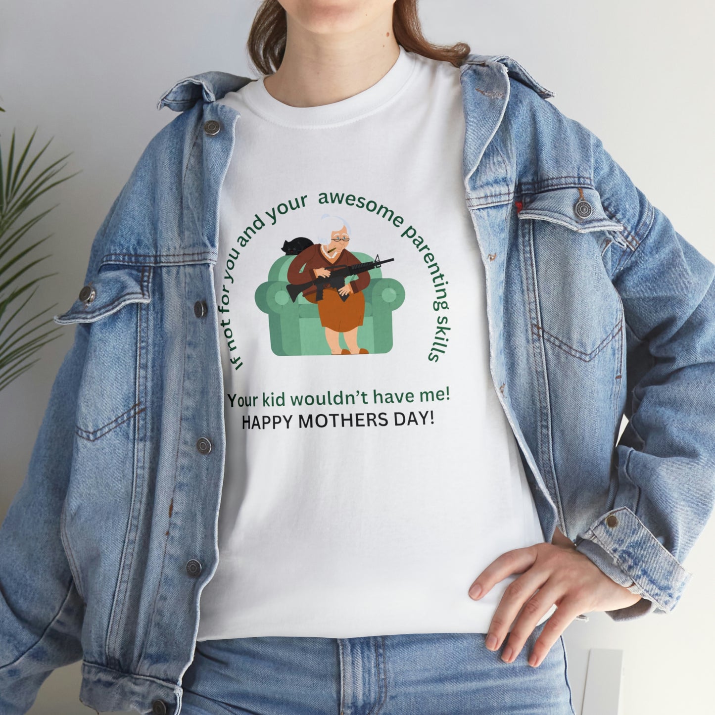 ‘If not for you and your awesome parenting skills, your kid wouldn’t have me! Unisex Heavy Cotton Tee