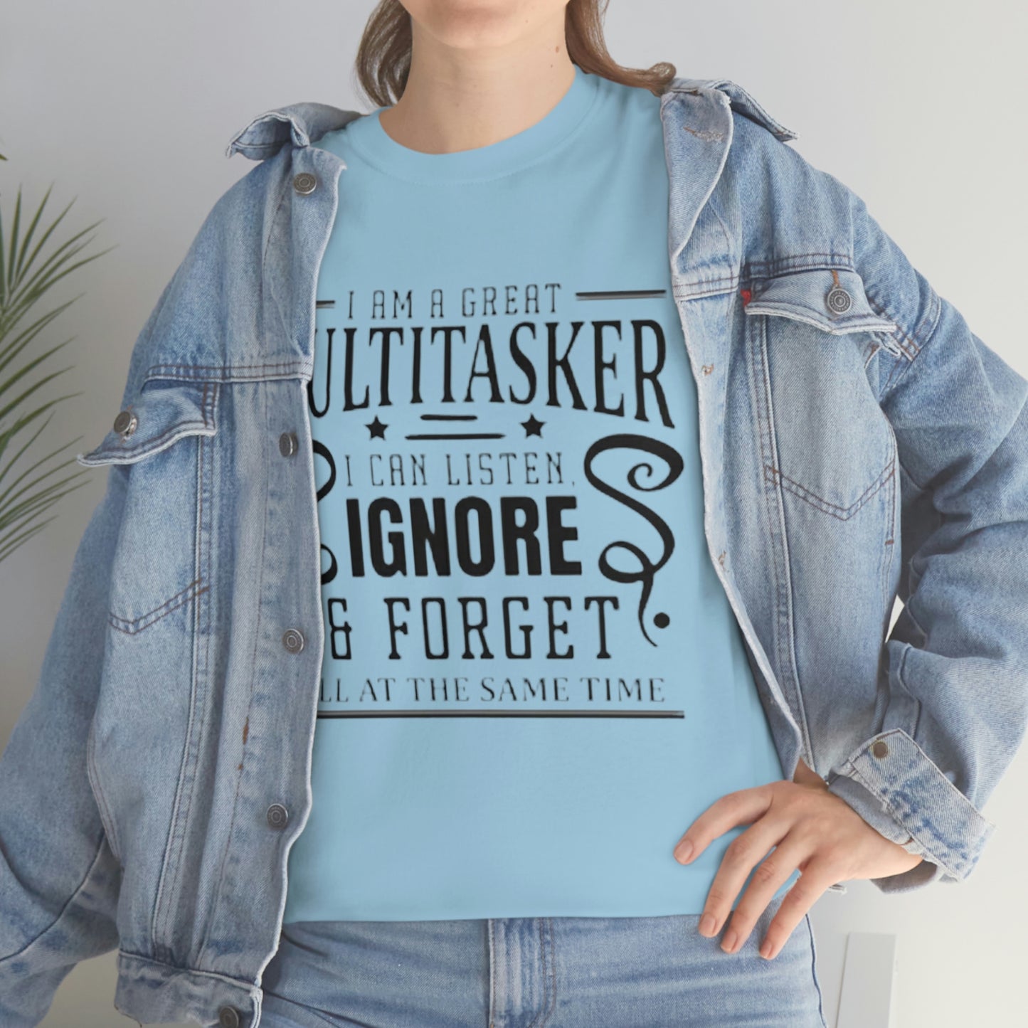 ‘I’m a multitasker. I can listen, ignore and forget all at the same time’  Unisex Heavy Cotton Tee