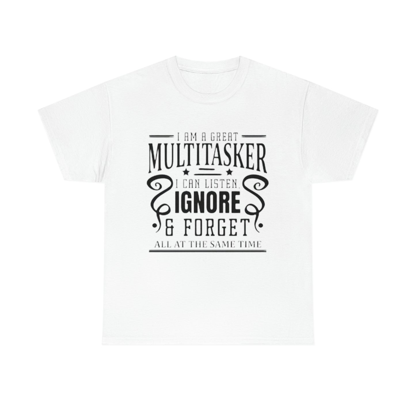 ‘I’m a multitasker. I can listen, ignore and forget all at the same time’  Unisex Heavy Cotton Tee