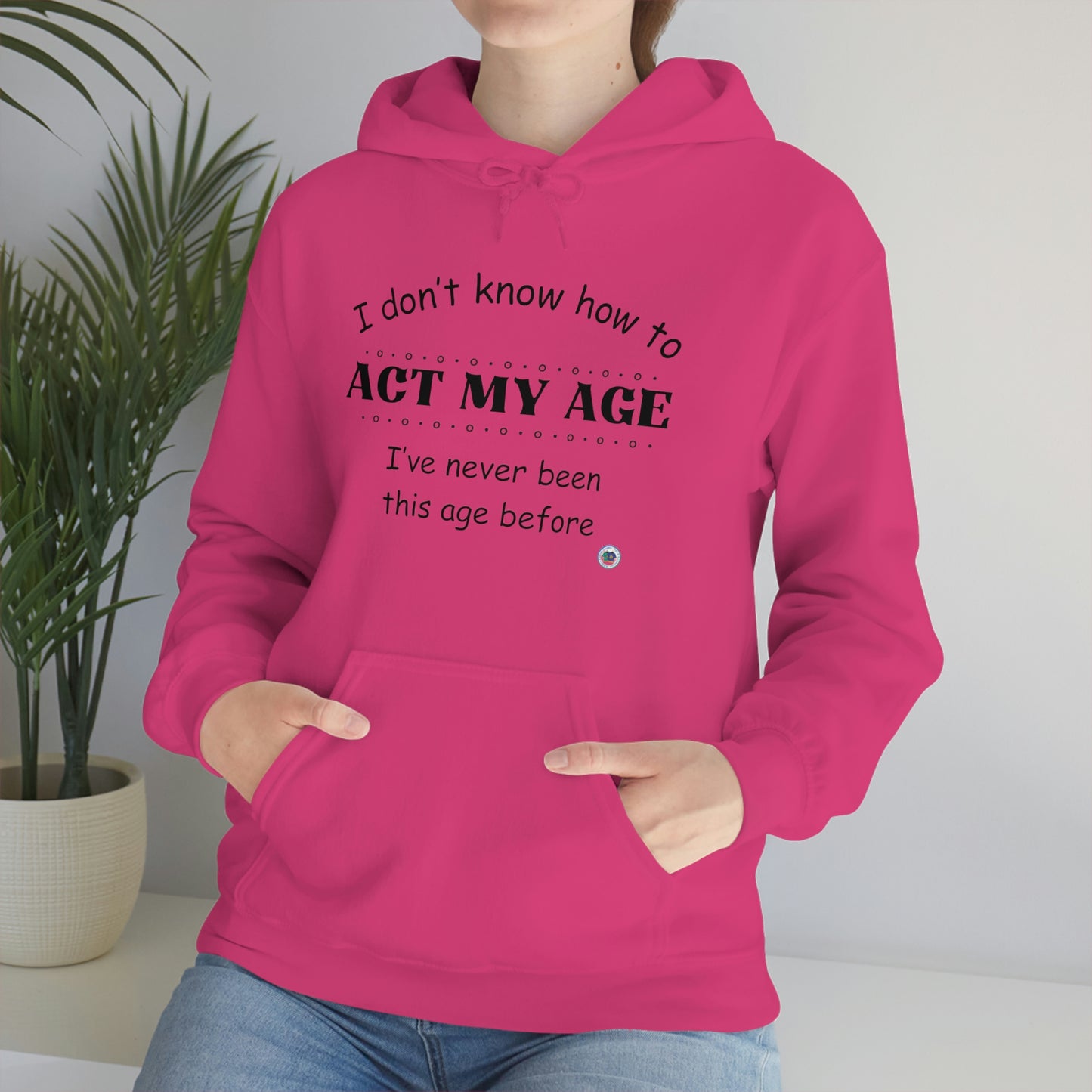 ‘I don’t know how to ACT MY AGE. I’ve never been this age before’  Unisex Heavy Blend™ Hooded Sweatshirt