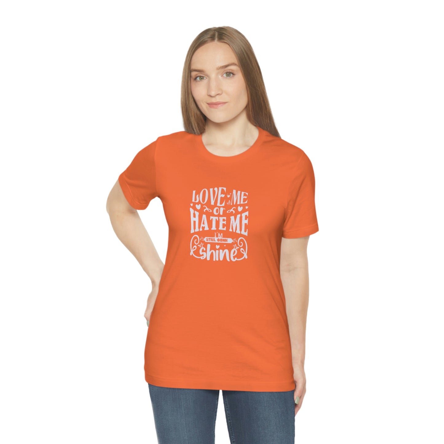 ‘Love me or hate me. I’m still gonna Shine’ Unisex Jersey Short Sleeve Tee