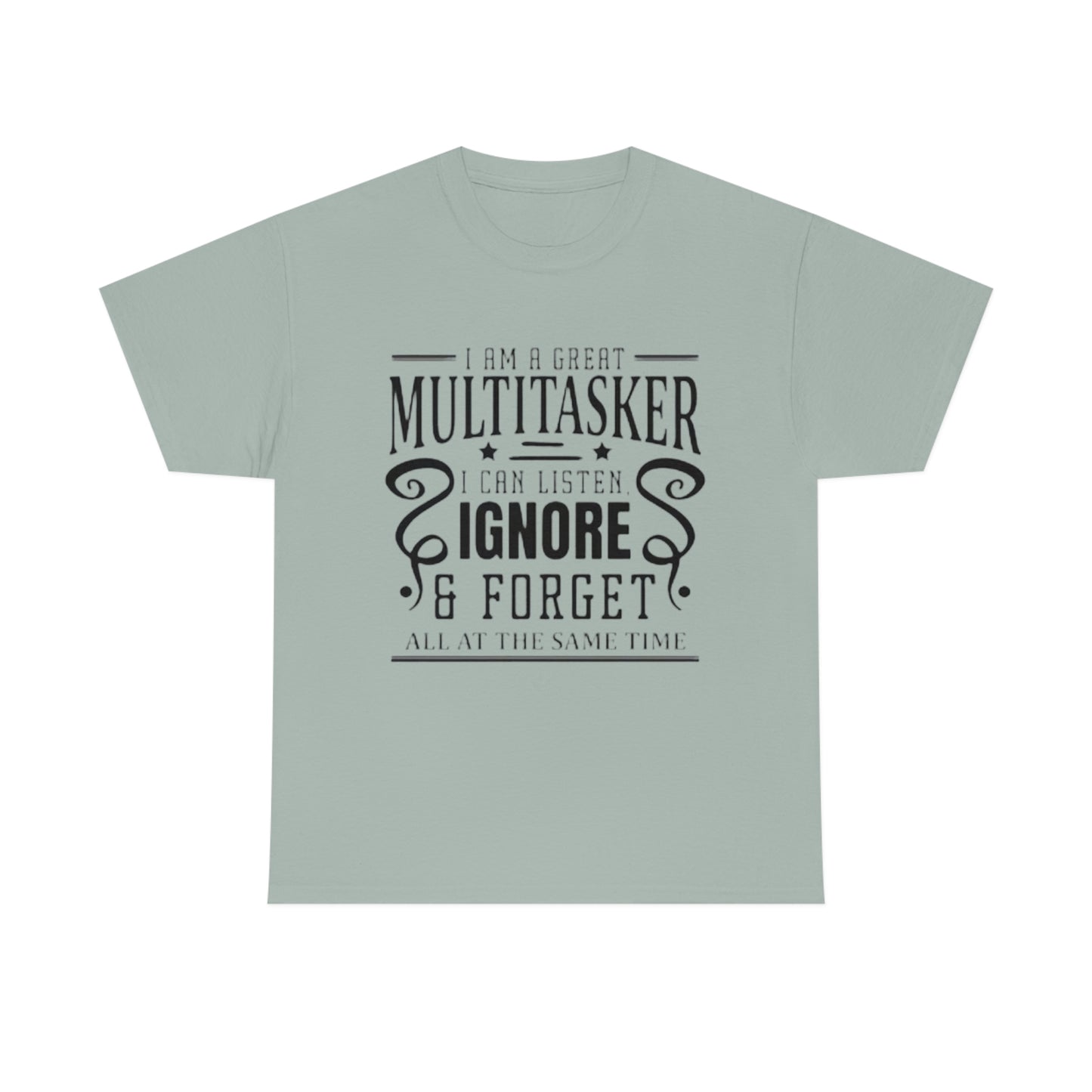 ‘I’m a multitasker. I can listen, ignore and forget all at the same time’  Unisex Heavy Cotton Tee