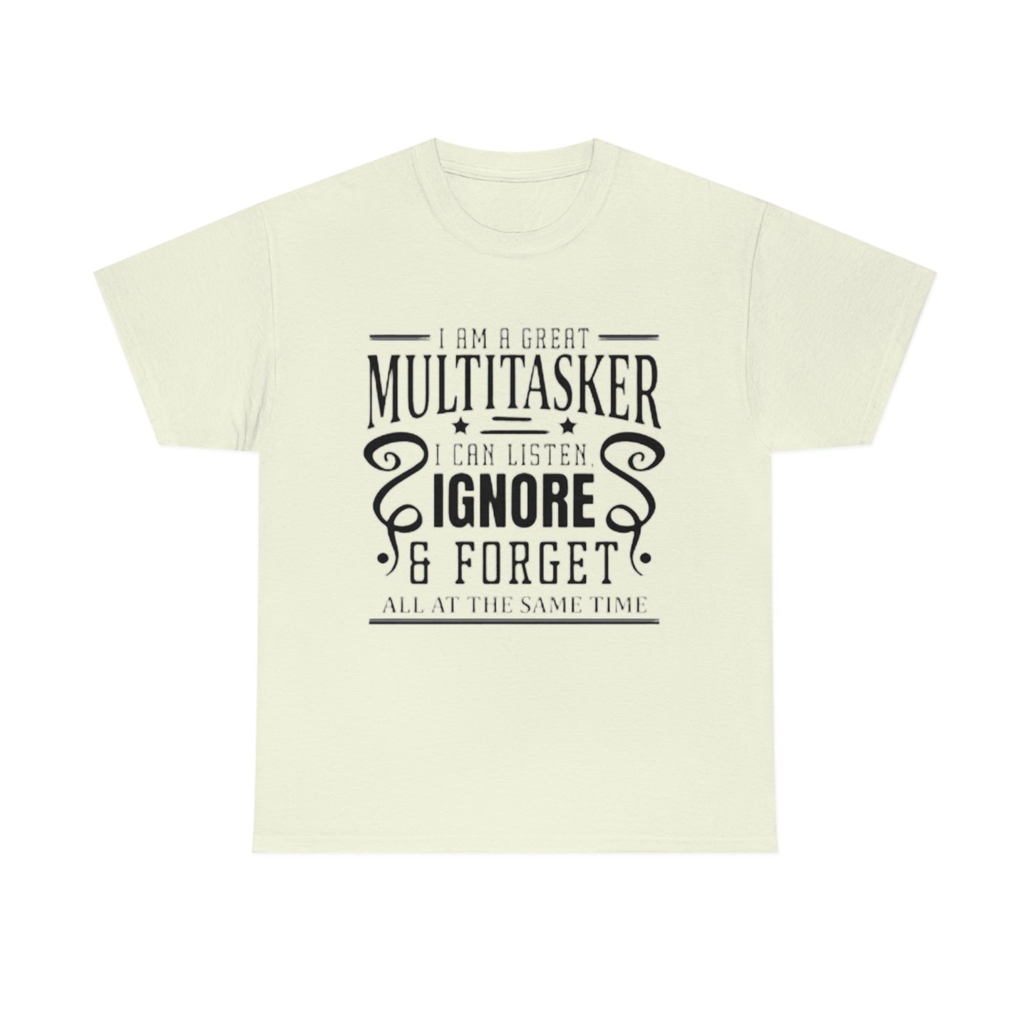 ‘I’m a multitasker. I can listen, ignore and forget all at the same time’  Unisex Heavy Cotton Tee