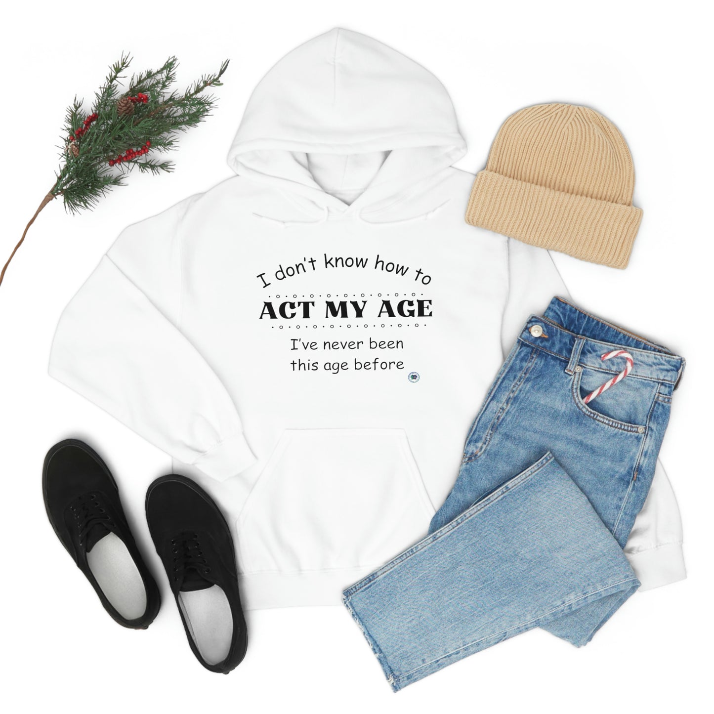 ‘I don’t know how to ACT MY AGE. I’ve never been this age before’  Unisex Heavy Blend™ Hooded Sweatshirt