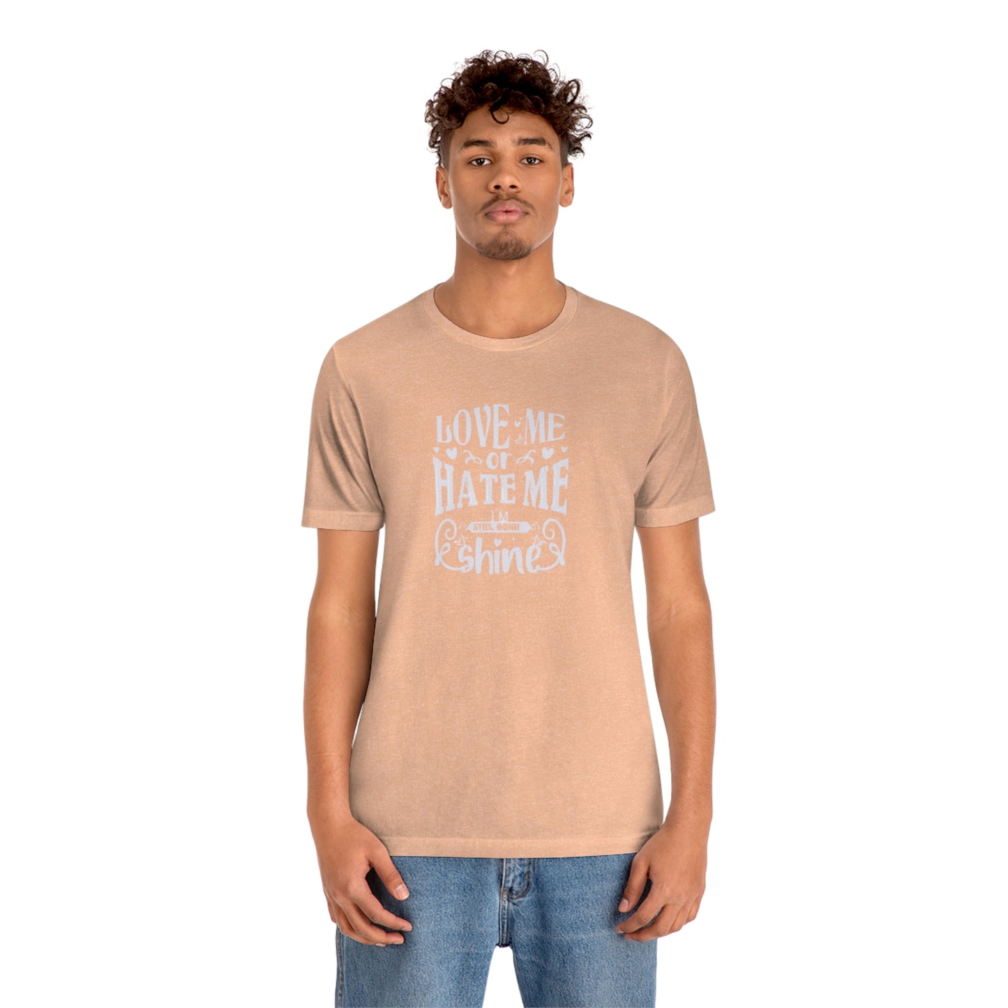 ‘Love me or hate me. I’m still gonna Shine’ Unisex Jersey Short Sleeve Tee