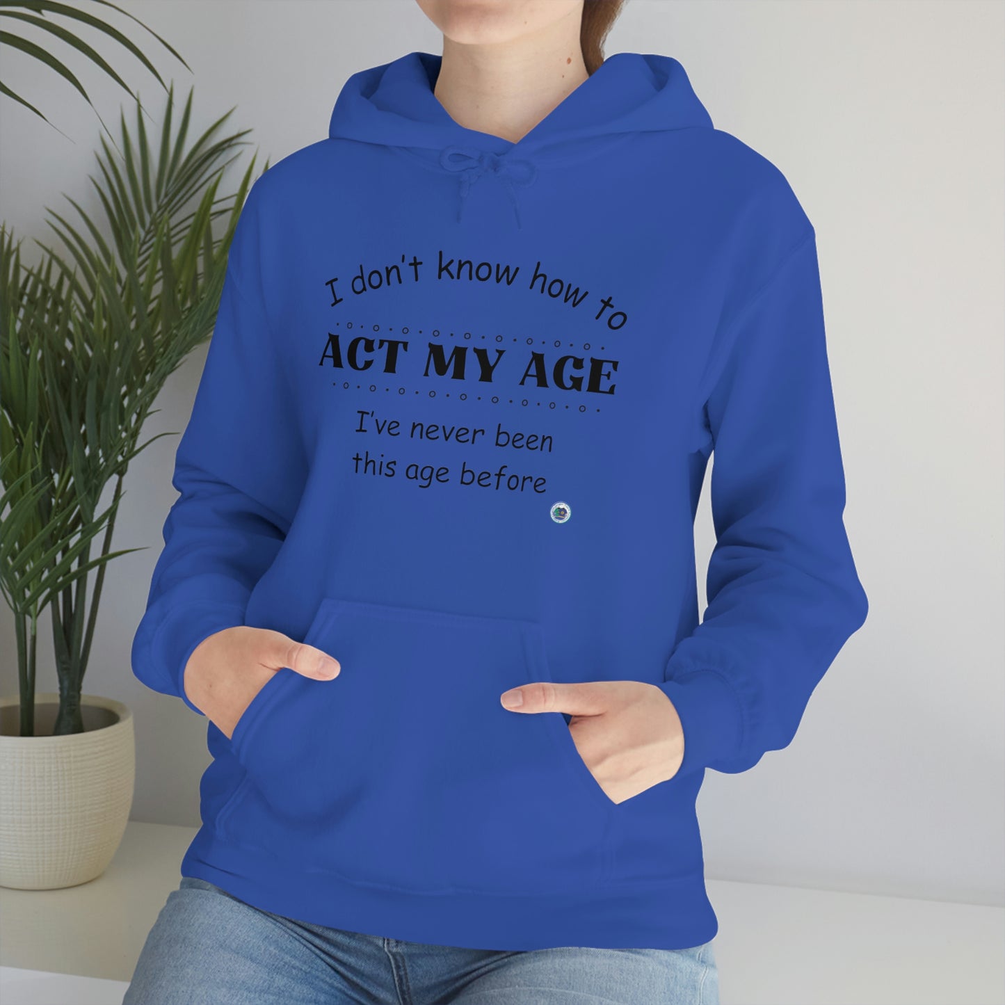 ‘I don’t know how to ACT MY AGE. I’ve never been this age before’  Unisex Heavy Blend™ Hooded Sweatshirt