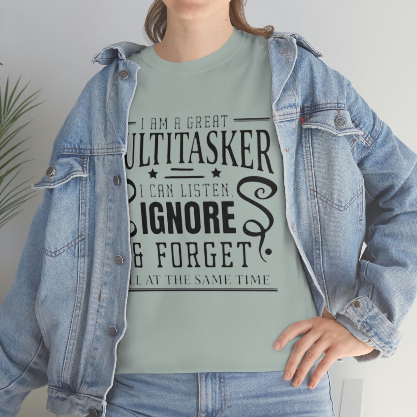 ‘I’m a multitasker. I can listen, ignore and forget all at the same time’  Unisex Heavy Cotton Tee