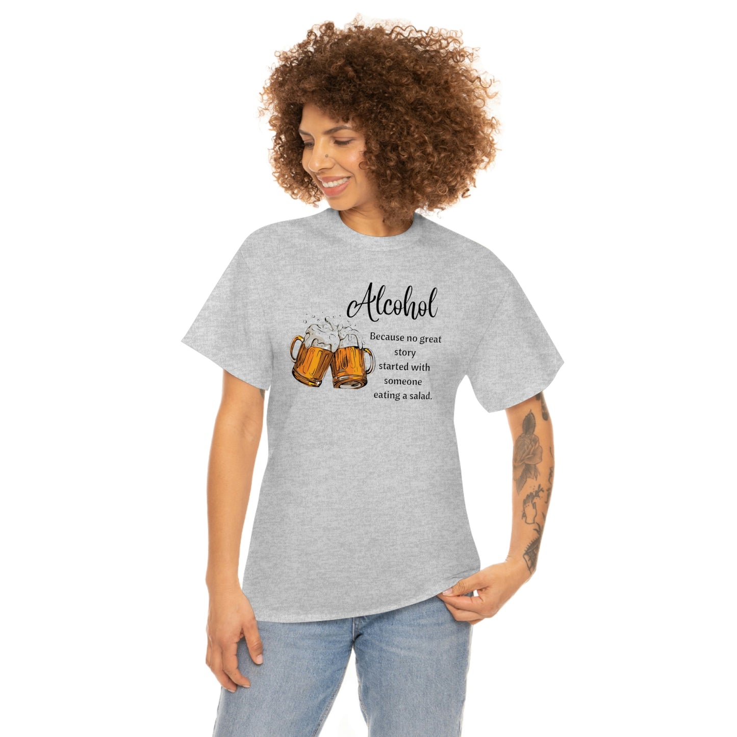 ‘Alcohol-Because no great story started with someone eating a salad’  Unisex Heavy Cotton Tee