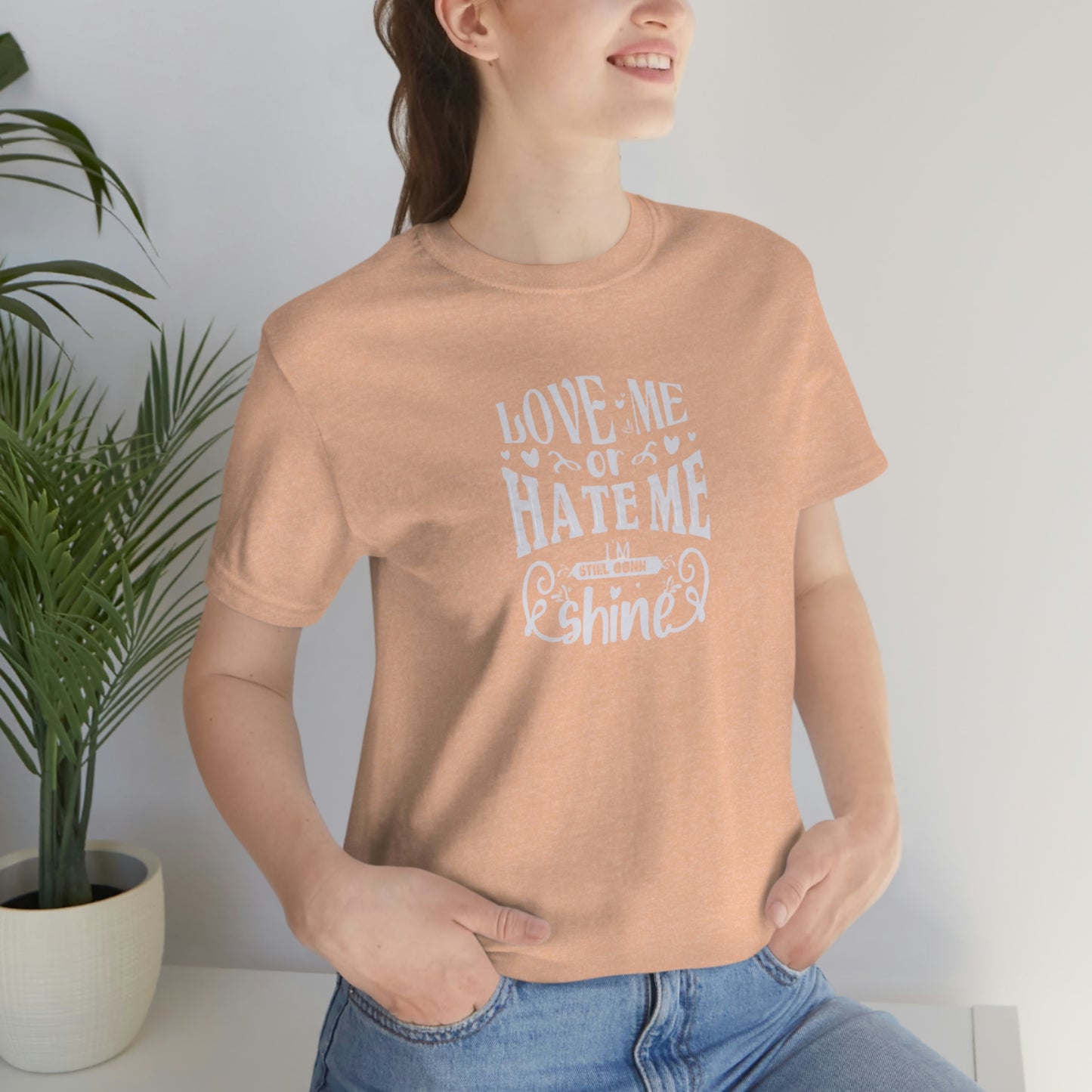 ‘Love me or hate me. I’m still gonna Shine’ Unisex Jersey Short Sleeve Tee