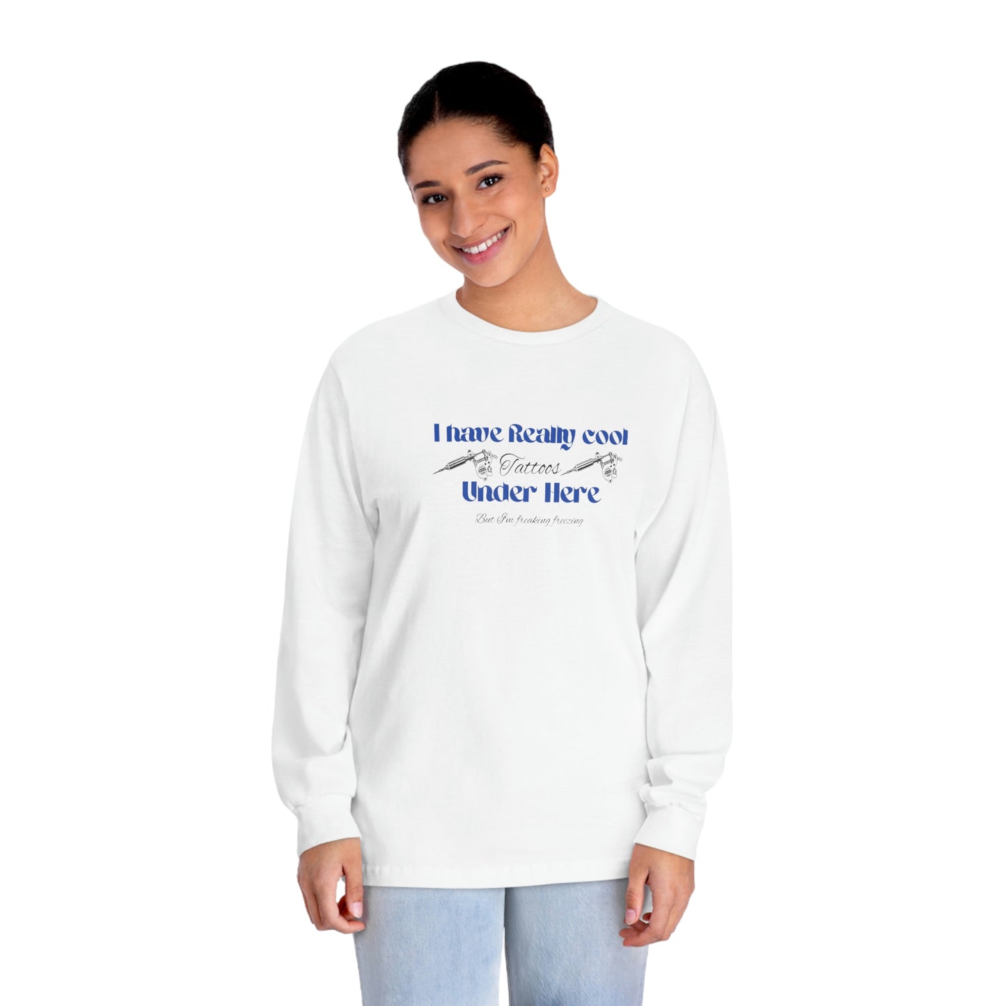 ‘I have really cool tatoos under here, but I’m freaking freezing’  Unisex Classic Long Sleeve T-Shirt