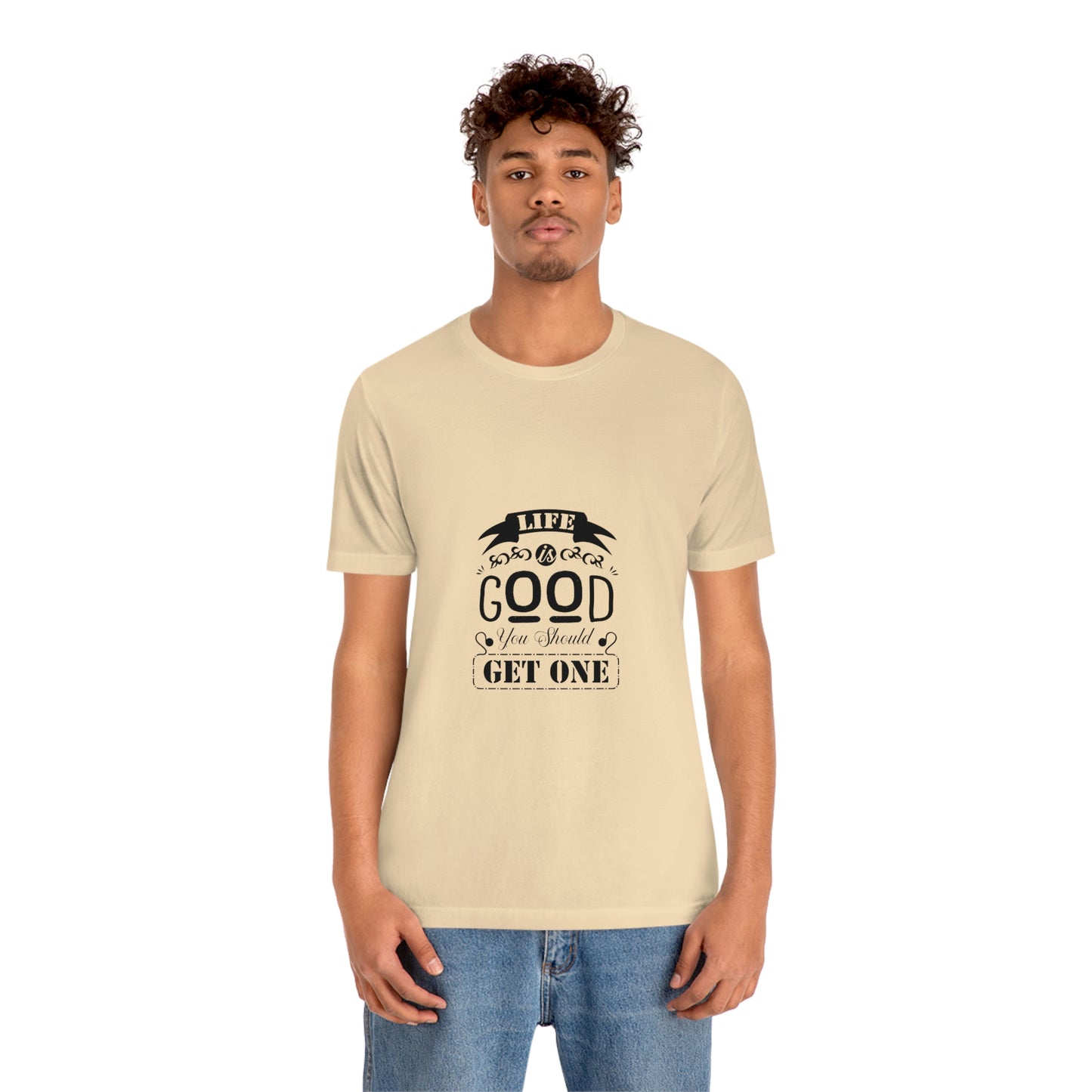 ‘Life is good. You should get one’ Unisex Jersey Short Sleeve Tee