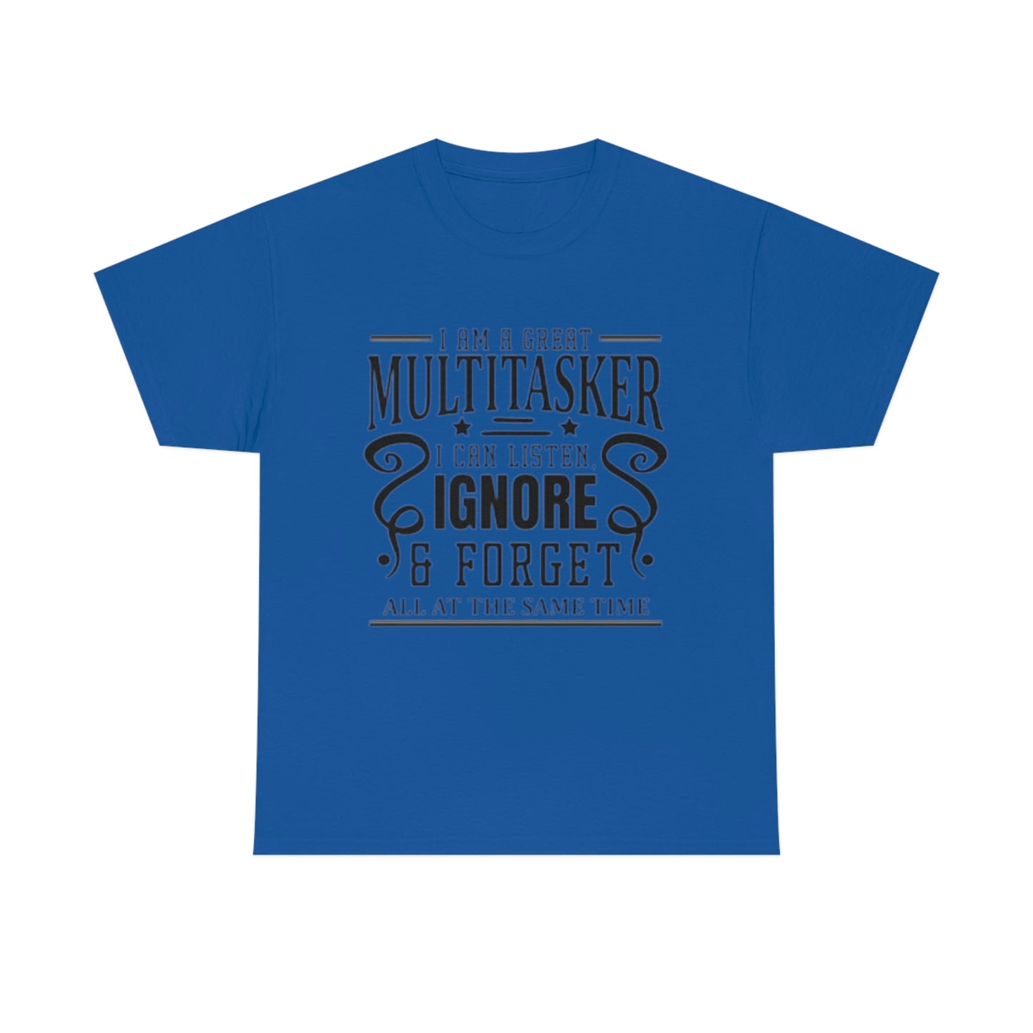 ‘I’m a multitasker. I can listen, ignore and forget all at the same time’  Unisex Heavy Cotton Tee