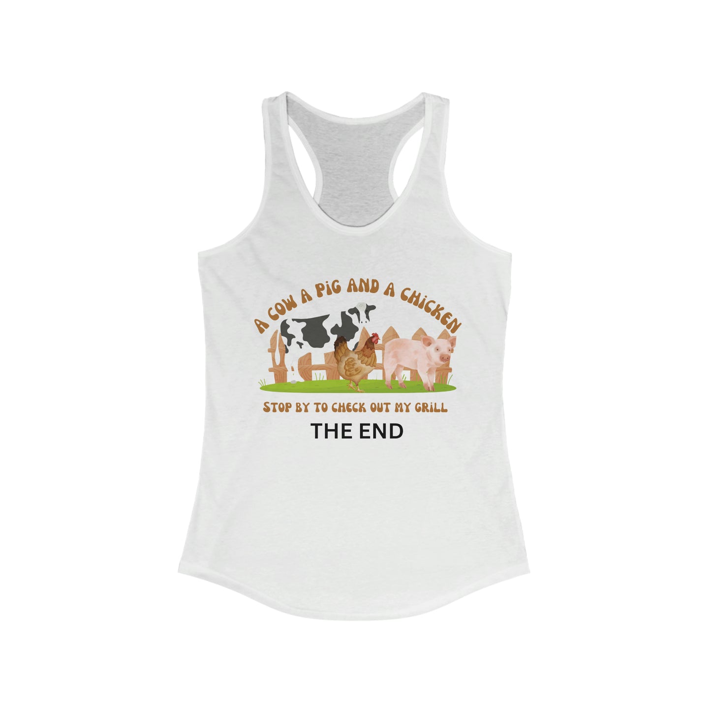 ‘A cow a pig and a chicken Stop by to check out my grill. THE END’.  Women's Ideal Racerback Tank