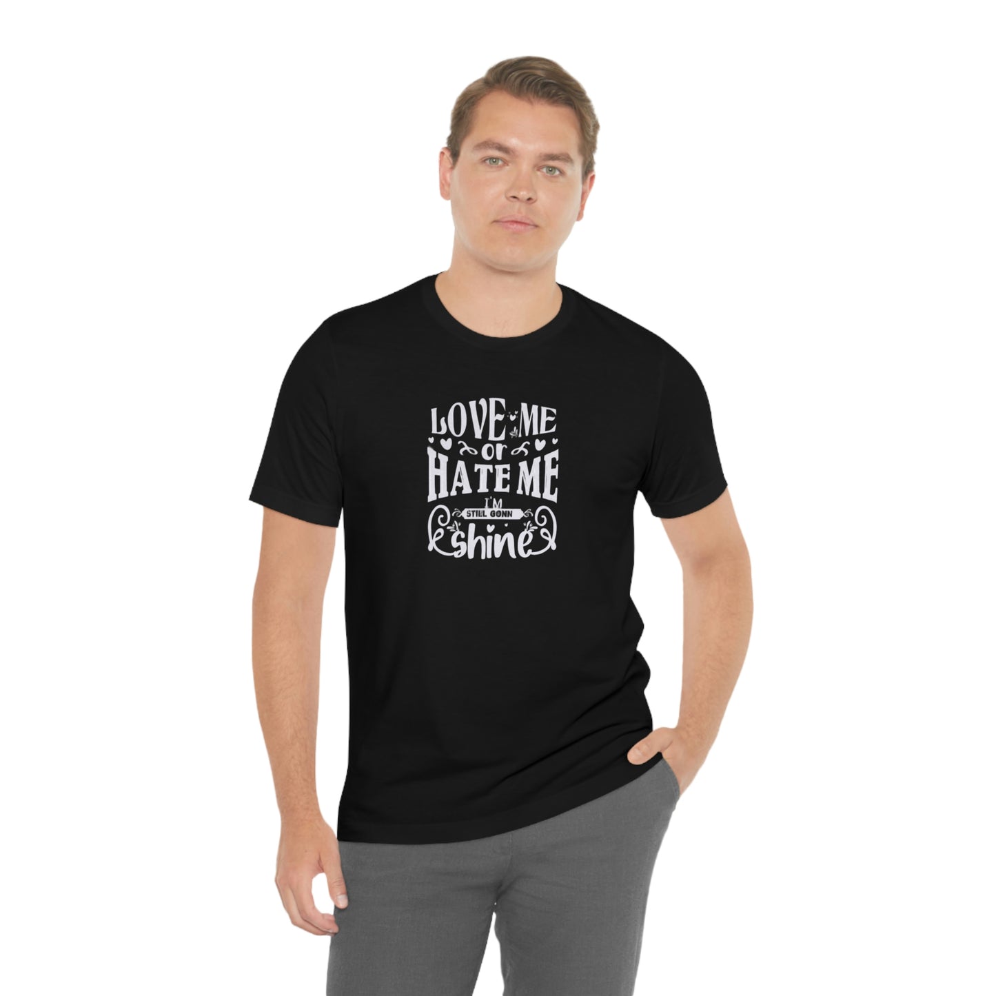 ‘Love me or hate me. I’m still gonna Shine’ Unisex Jersey Short Sleeve Tee