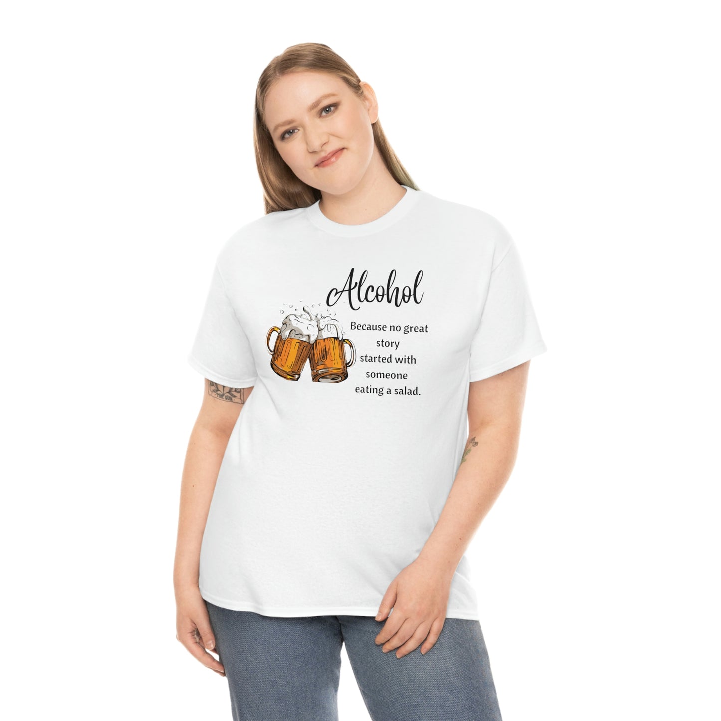 ‘Alcohol-Because no great story started with someone eating a salad’  Unisex Heavy Cotton Tee