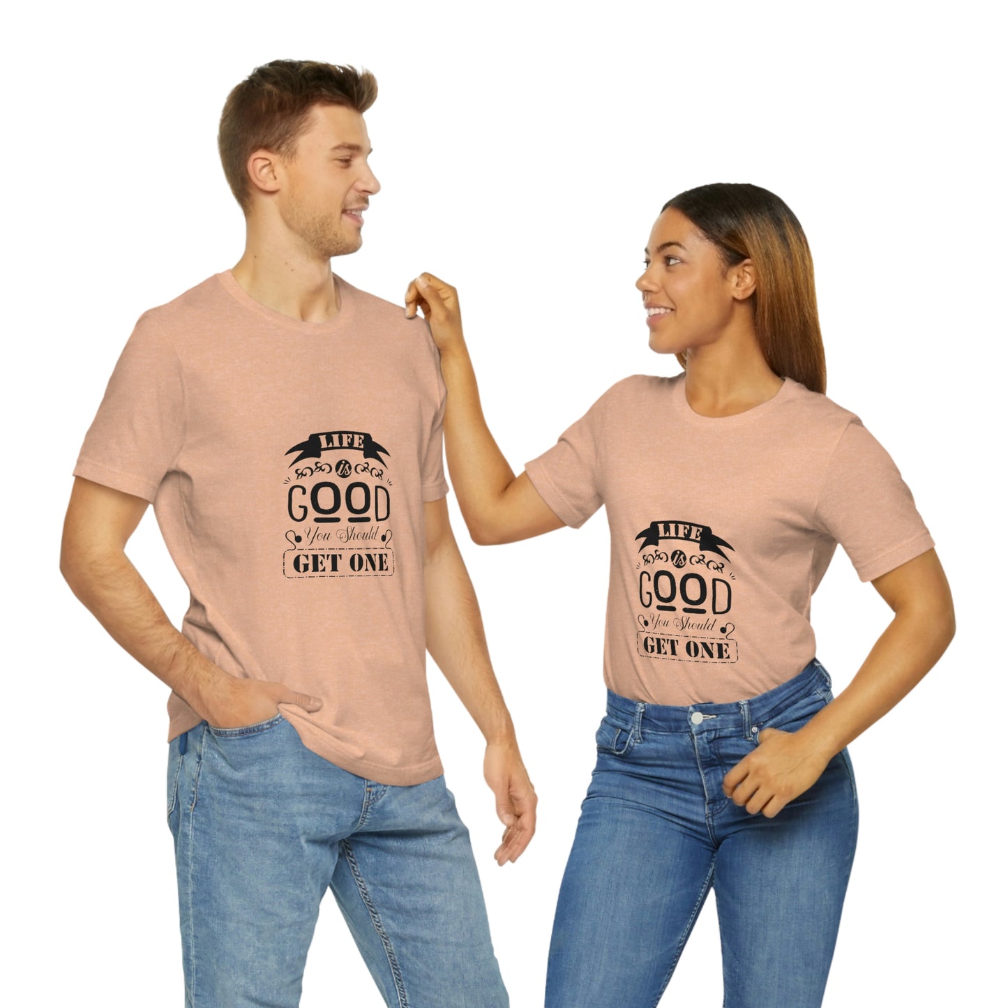 ‘Life is good. You should get one’ Unisex Jersey Short Sleeve Tee