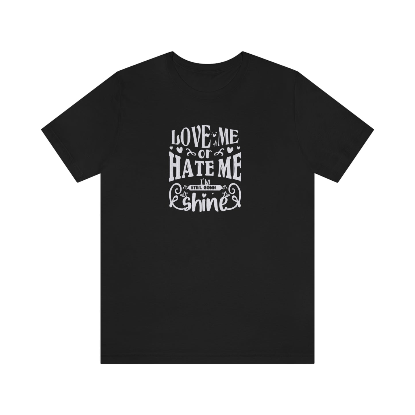 ‘Love me or hate me. I’m still gonna Shine’ Unisex Jersey Short Sleeve Tee