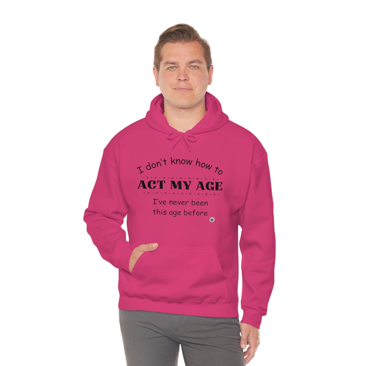 ‘I don’t know how to ACT MY AGE. I’ve never been this age before’  Unisex Heavy Blend™ Hooded Sweatshirt