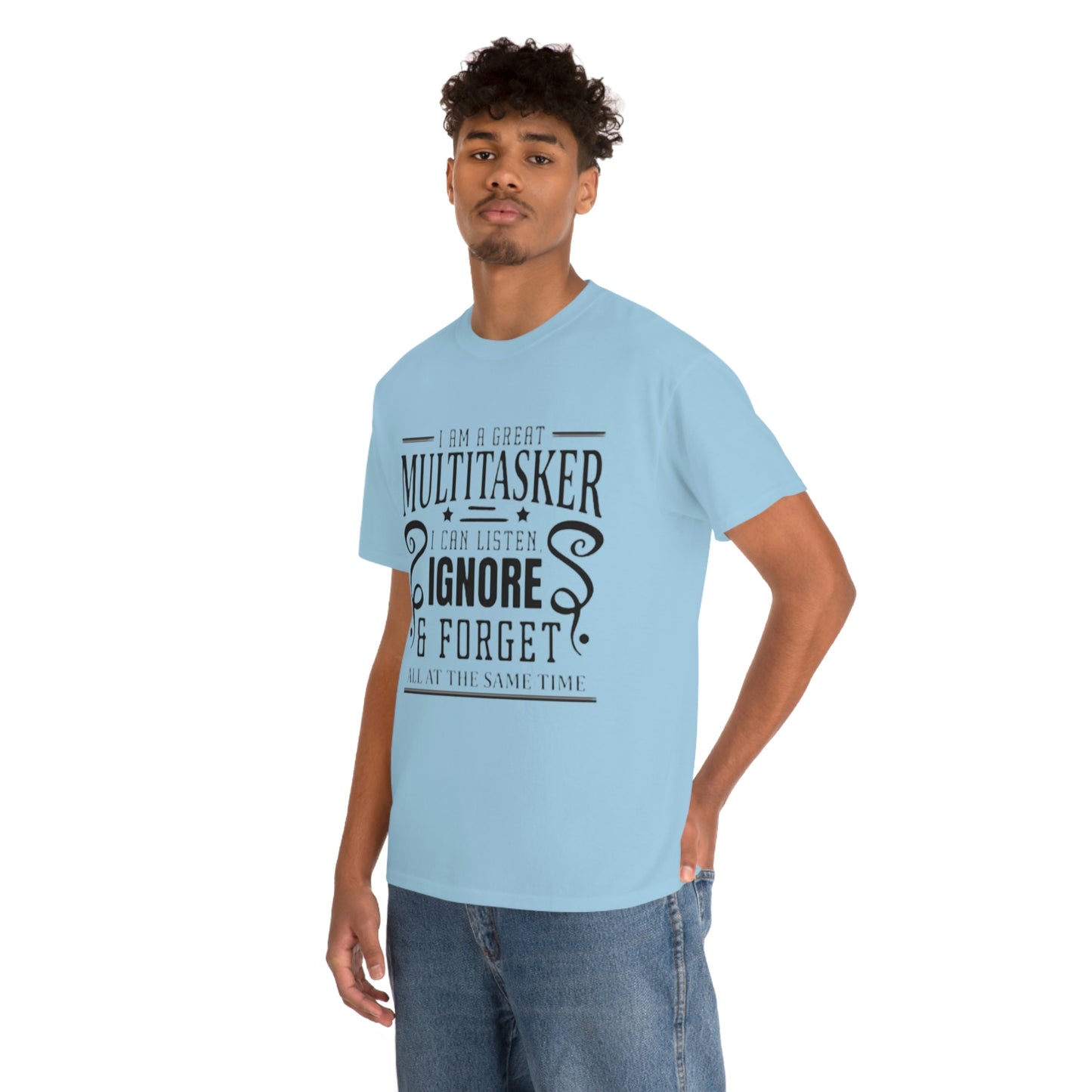 ‘I’m a multitasker. I can listen, ignore and forget all at the same time’  Unisex Heavy Cotton Tee