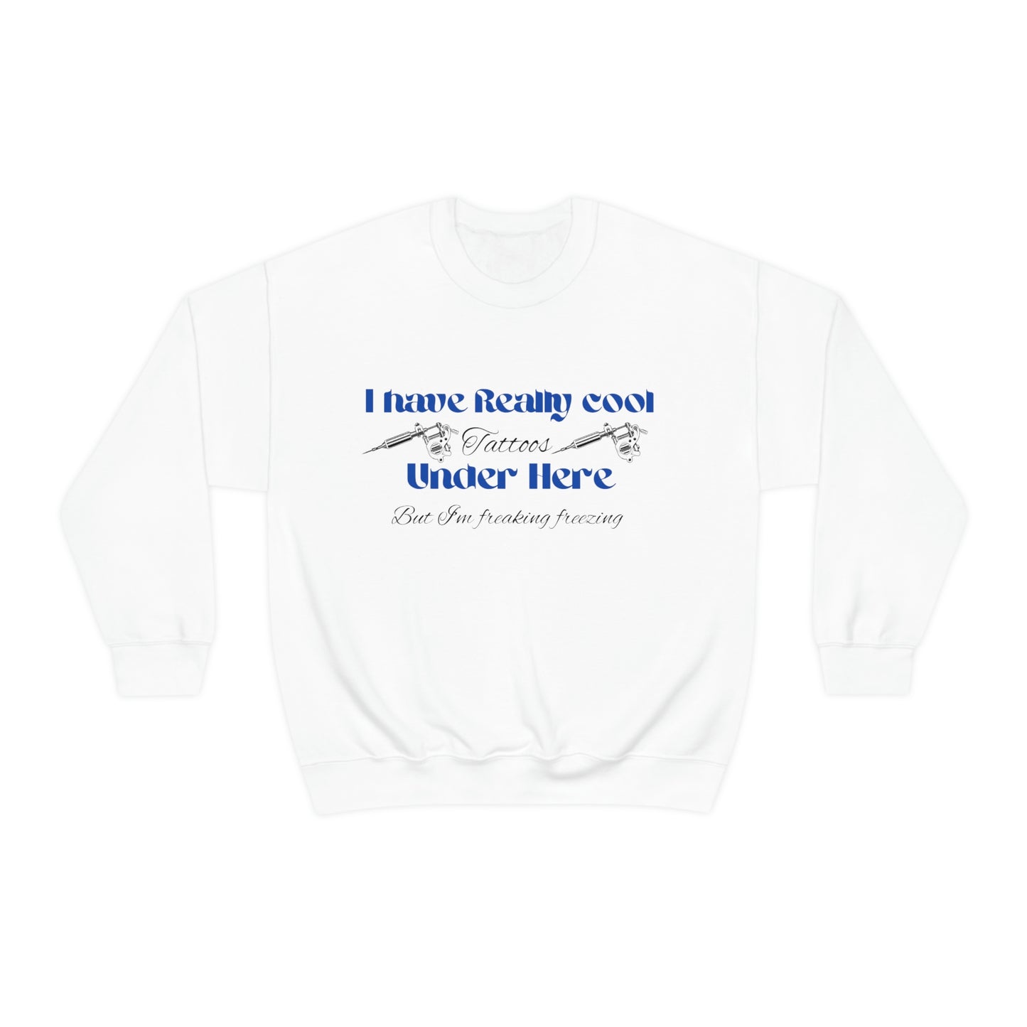 ‘I have really cool tatoos under here, but I’m freaking freezing’  Unisex Heavy Blend™ Crewneck Sweatshirt