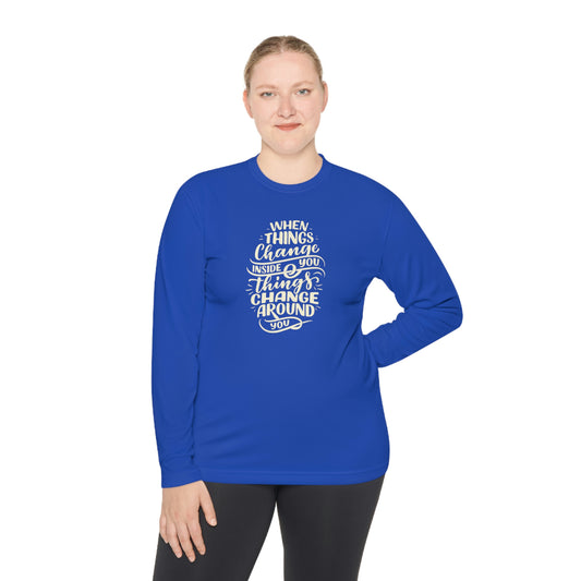 ‘When things change inside you, things change around you.’  Unisex Lightweight Long Sleeve Tee